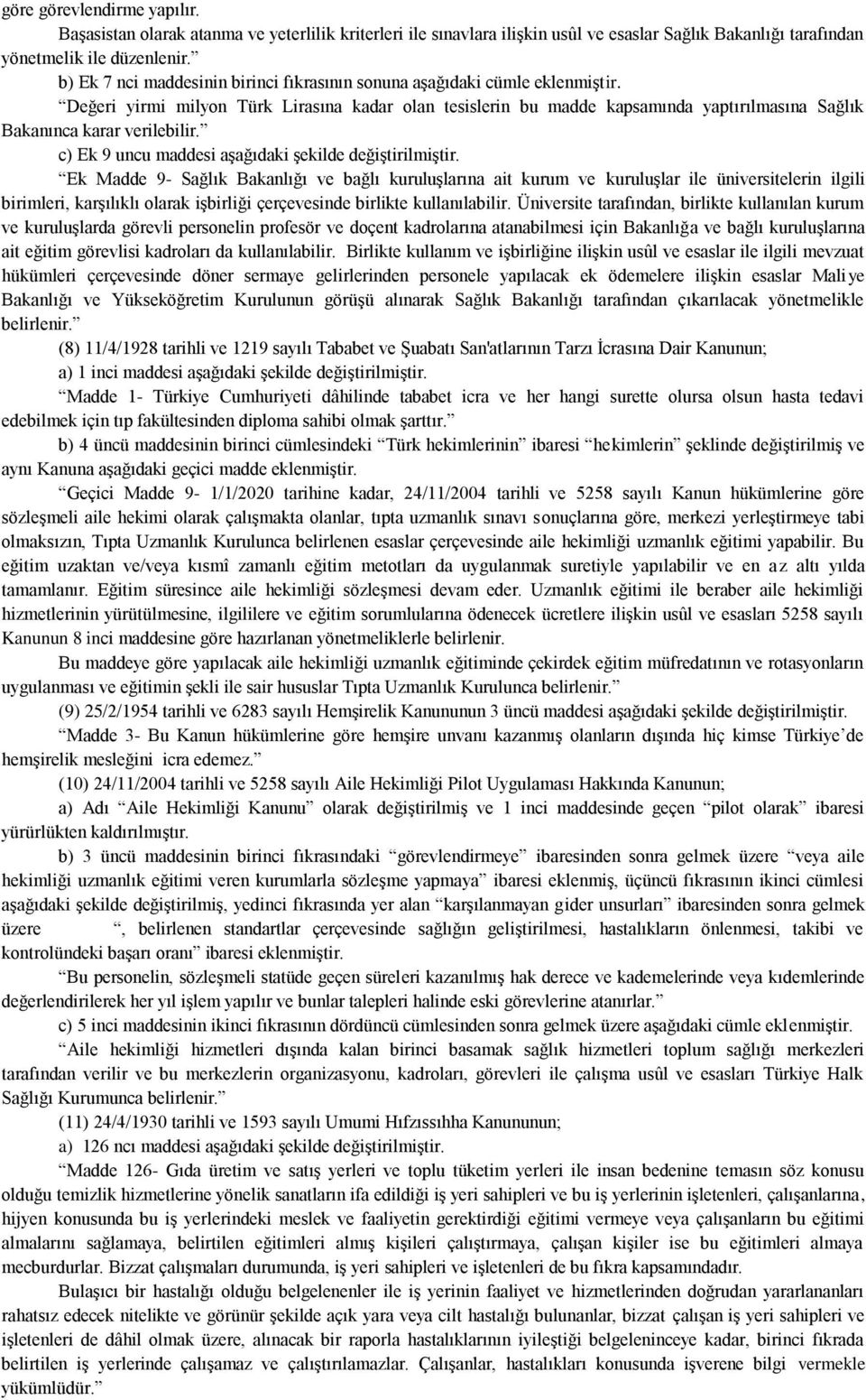 Değeri yirmi milyon Türk Lirasına kadar olan tesislerin bu madde kapsamında yaptırılmasına Sağlık Bakanınca karar verilebilir. c) Ek 9 uncu maddesi aşağıdaki şekilde değiştirilmiştir.