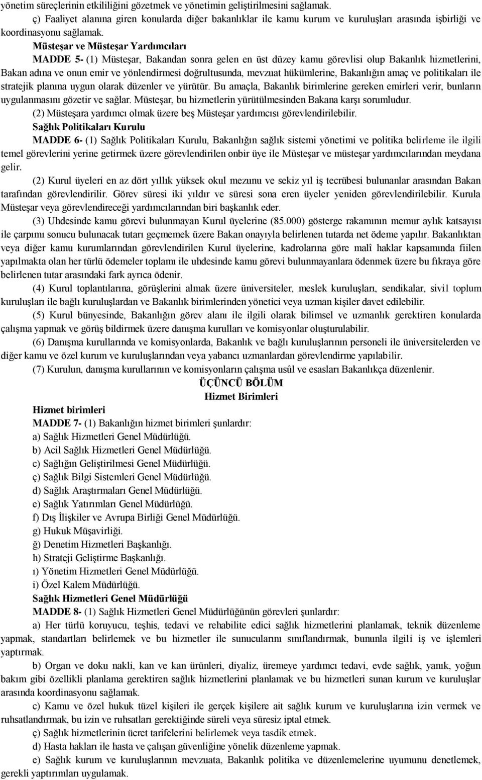 Müsteşar ve Müsteşar Yardımcıları MADDE 5- (1) Müsteşar, Bakandan sonra gelen en üst düzey kamu görevlisi olup Bakanlık hizmetlerini, Bakan adına ve onun emir ve yönlendirmesi doğrultusunda, mevzuat