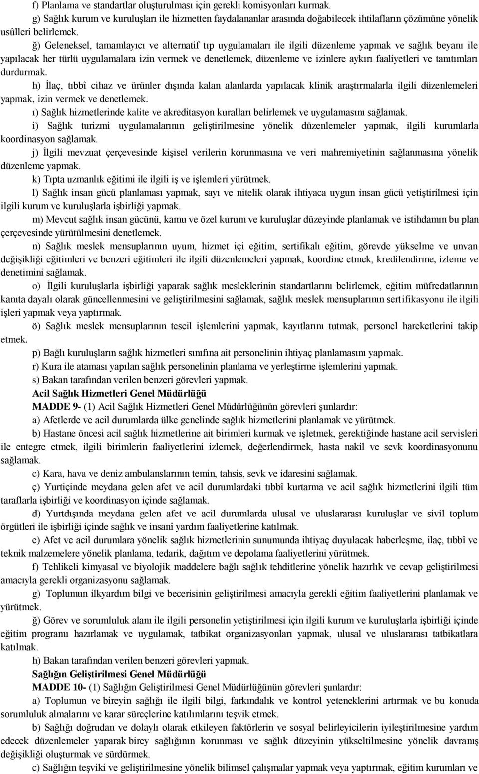 ğ) Geleneksel, tamamlayıcı ve alternatif tıp uygulamaları ile ilgili düzenleme yapmak ve sağlık beyanı ile yapılacak her türlü uygulamalara izin vermek ve denetlemek, düzenleme ve izinlere aykırı