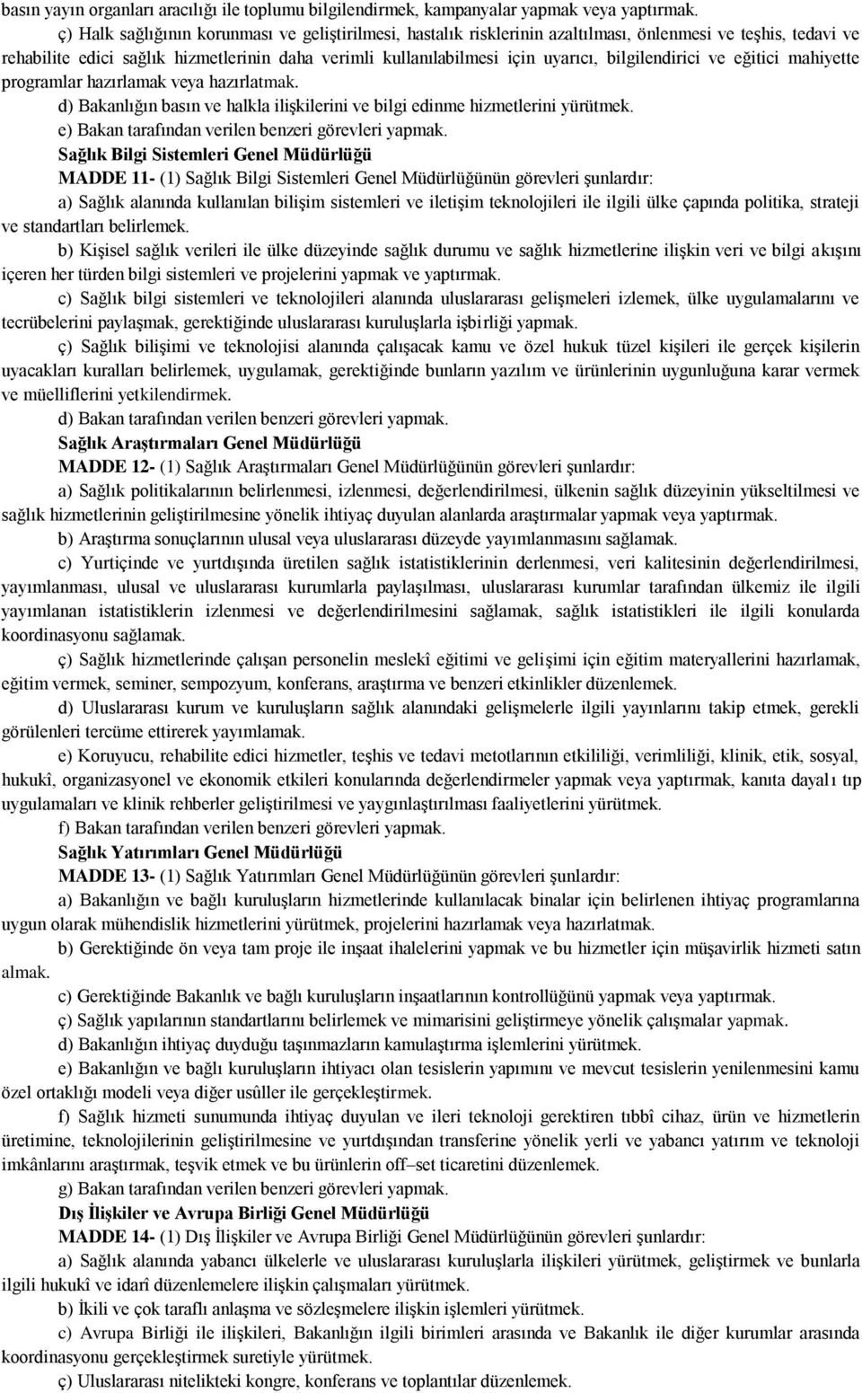 bilgilendirici ve eğitici mahiyette programlar hazırlamak veya hazırlatmak. d) Bakanlığın basın ve halkla ilişkilerini ve bilgi edinme hizmetlerini yürütmek.