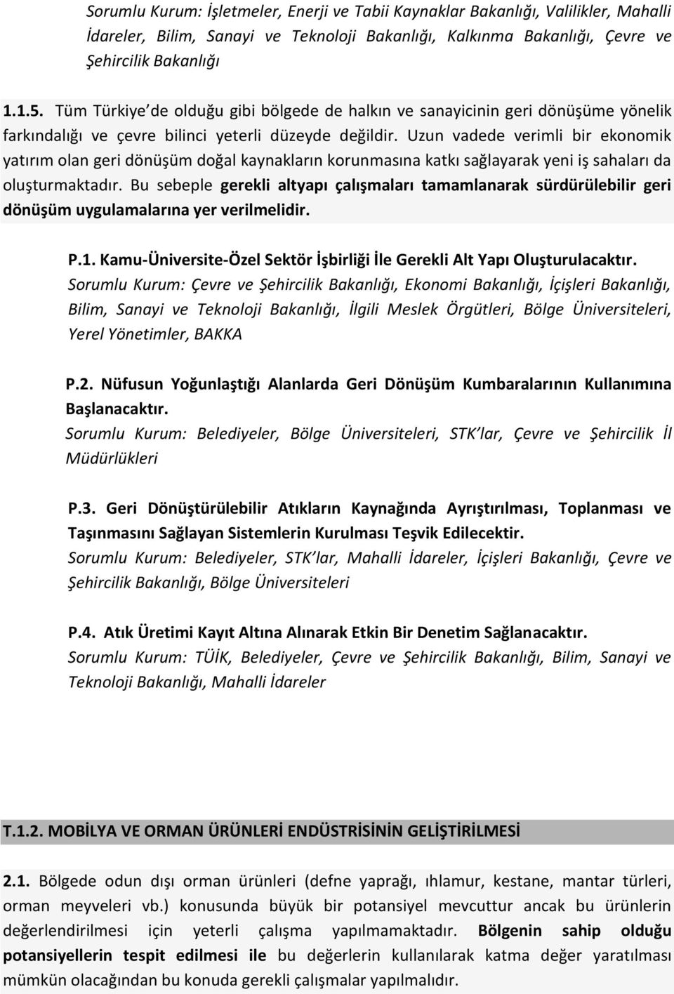 Uzun vadede verimli bir ekonomik yatırım olan geri dönüşüm doğal kaynakların korunmasına katkı sağlayarak yeni iş sahaları da oluşturmaktadır.