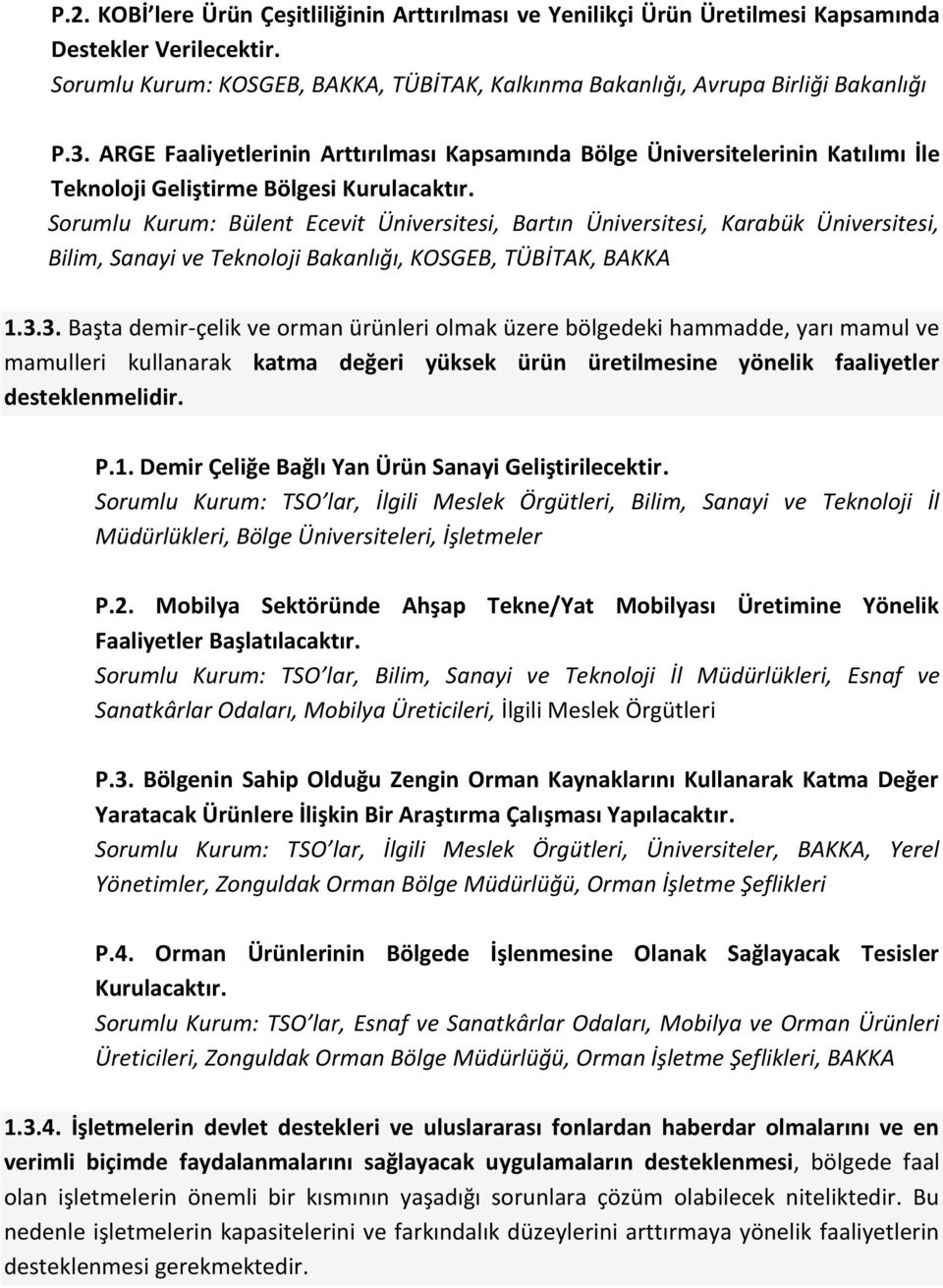 Sorumlu Kurum: Bülent Ecevit Üniversitesi, Bartın Üniversitesi, Karabük Üniversitesi, Bilim, Sanayi ve Teknoloji Bakanlığı, KOSGEB, TÜBİTAK, BAKKA 1.3.