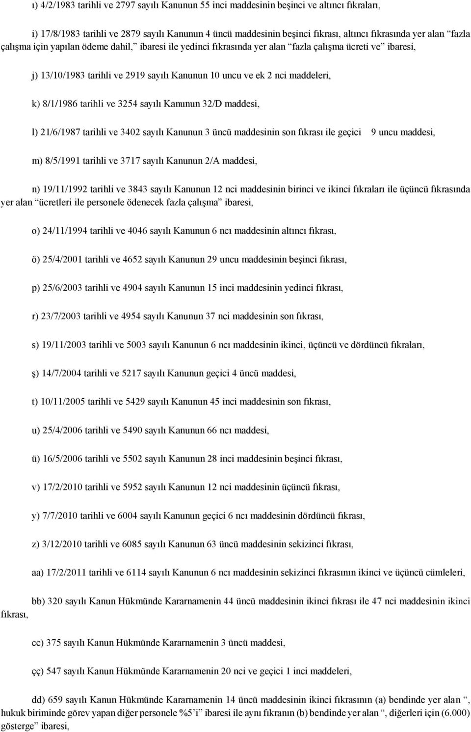 8/1/1986 tarihli ve 3254 sayılı Kanunun 32/D maddesi, l) 21/6/1987 tarihli ve 3402 sayılı Kanunun 3 üncü maddesinin son fıkrası ile geçici 9 uncu maddesi, m) 8/5/1991 tarihli ve 3717 sayılı Kanunun
