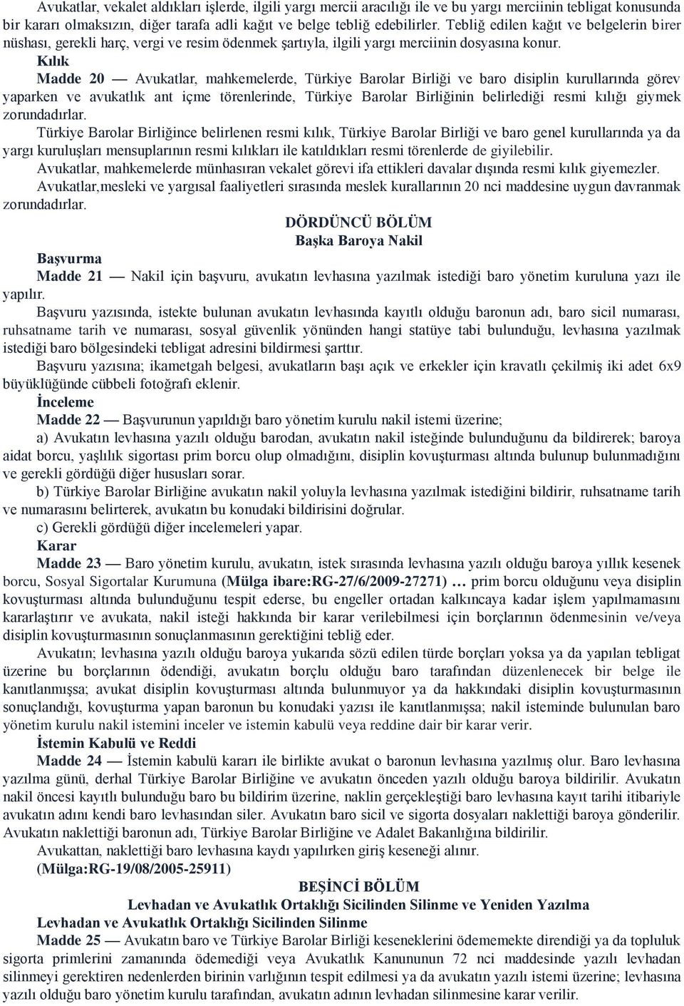 Kılık Madde 20 Avukatlar, mahkemelerde, Türkiye Barolar Birliği ve baro disiplin kurullarında görev yaparken ve avukatlık ant içme törenlerinde, Türkiye Barolar Birliğinin belirlediği resmi kılığı