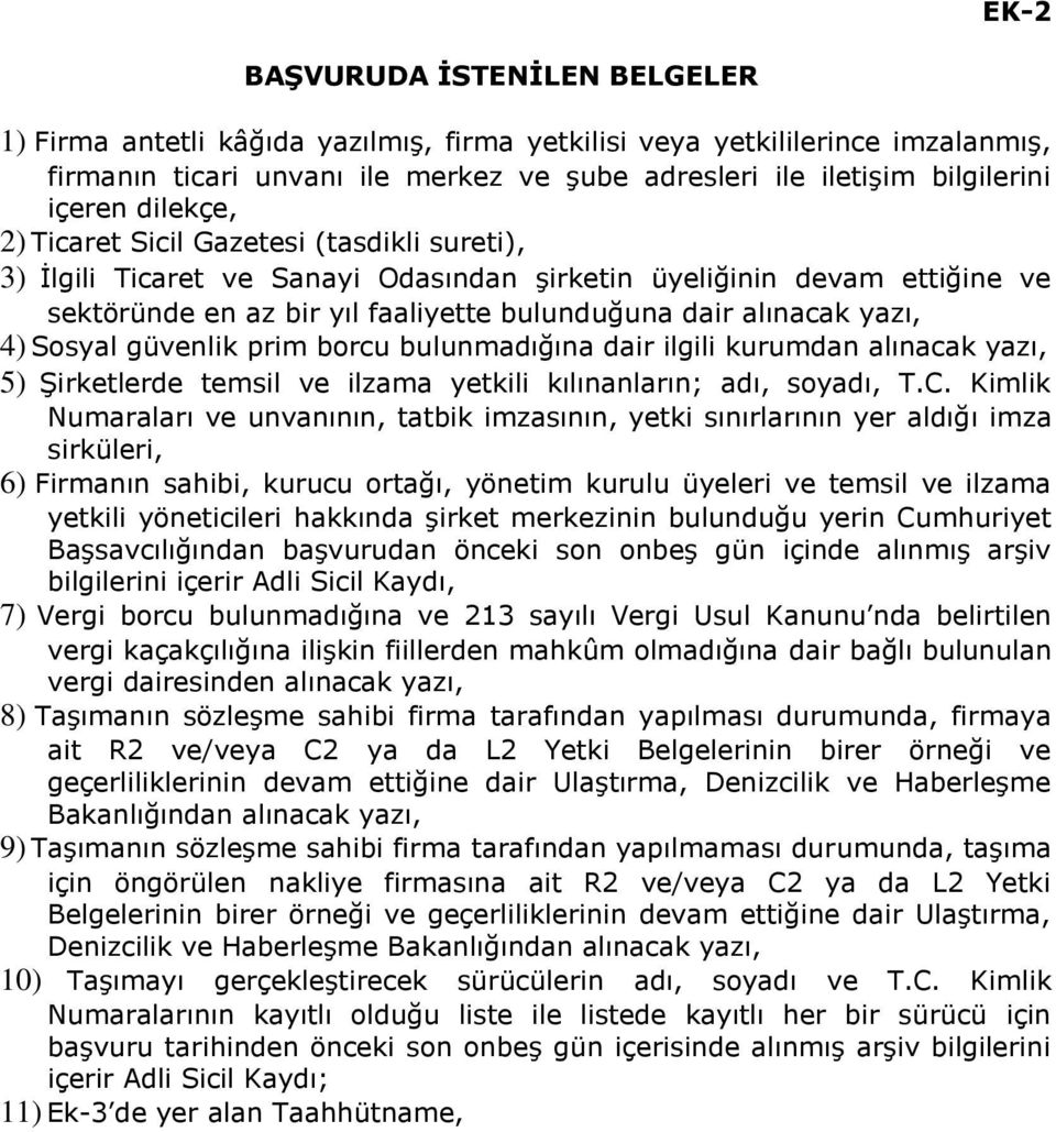 4) Sosyal güvenlik prim borcu bulunmadığına dair ilgili kurumdan alınacak yazı, 5) Şirketlerde temsil ve ilzama yetkili kılınanların; adı, soyadı, T.C.