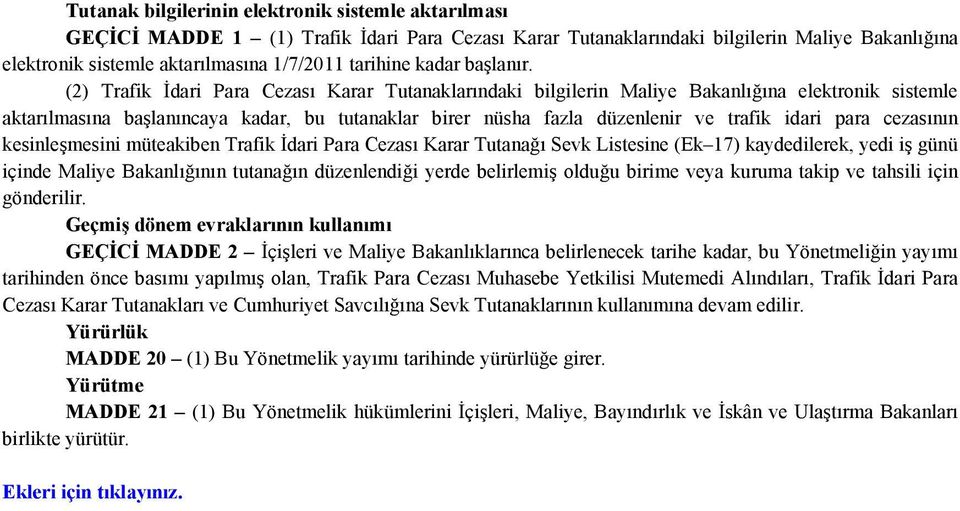 (2) Trafik İdari Para Cezası Karar Tutanaklarındaki bilgilerin Maliye Bakanlığına elektronik sistemle aktarılmasına başlanıncaya kadar, bu tutanaklar birer nüsha fazla düzenlenir ve trafik idari para