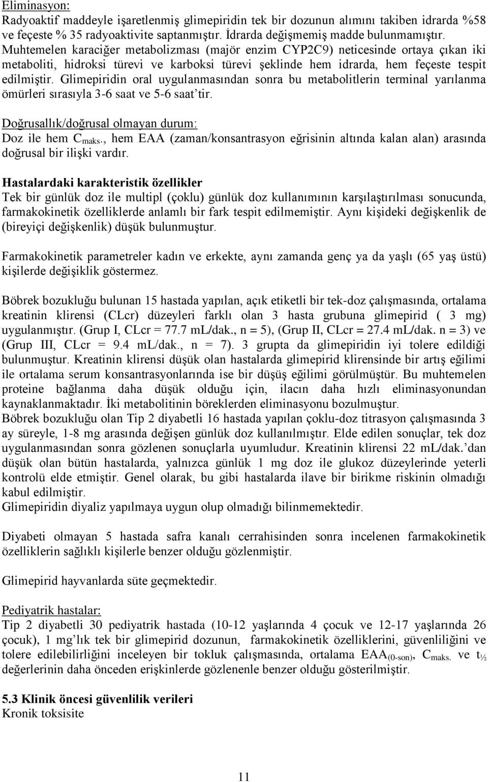 Glimepiridin oral uygulanmasından sonra bu metabolitlerin terminal yarılanma ömürleri sırasıyla 3-6 saat ve 5-6 saat tir. Doğrusallık/doğrusal olmayan durum: Doz ile hem C maks.