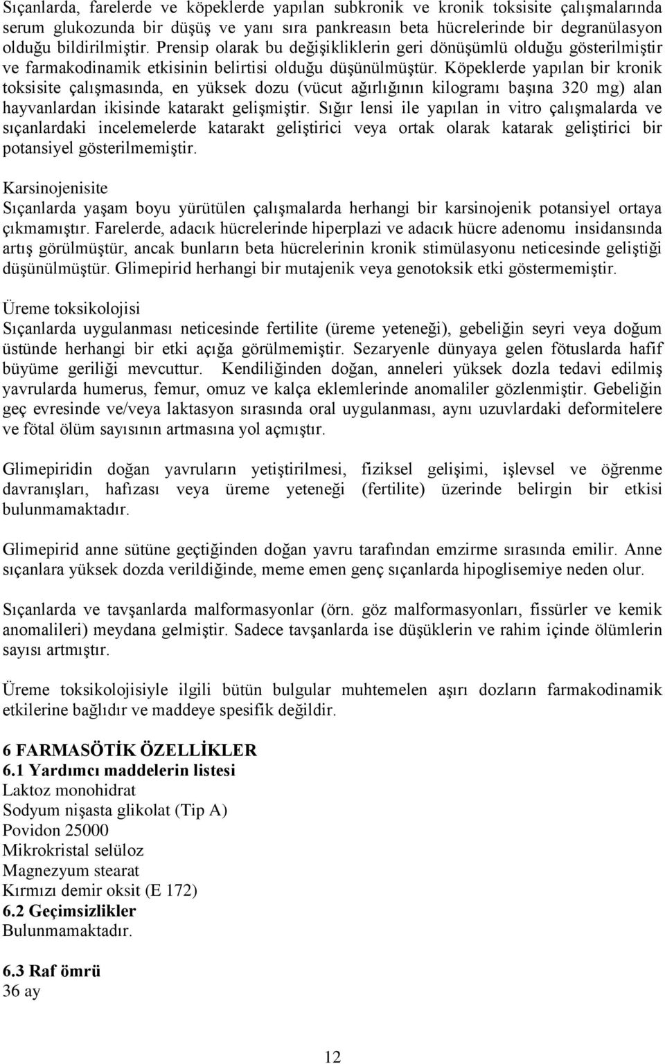 Köpeklerde yapılan bir kronik toksisite çalışmasında, en yüksek dozu (vücut ağırlığının kilogramı başına 320 mg) alan hayvanlardan ikisinde katarakt gelişmiştir.