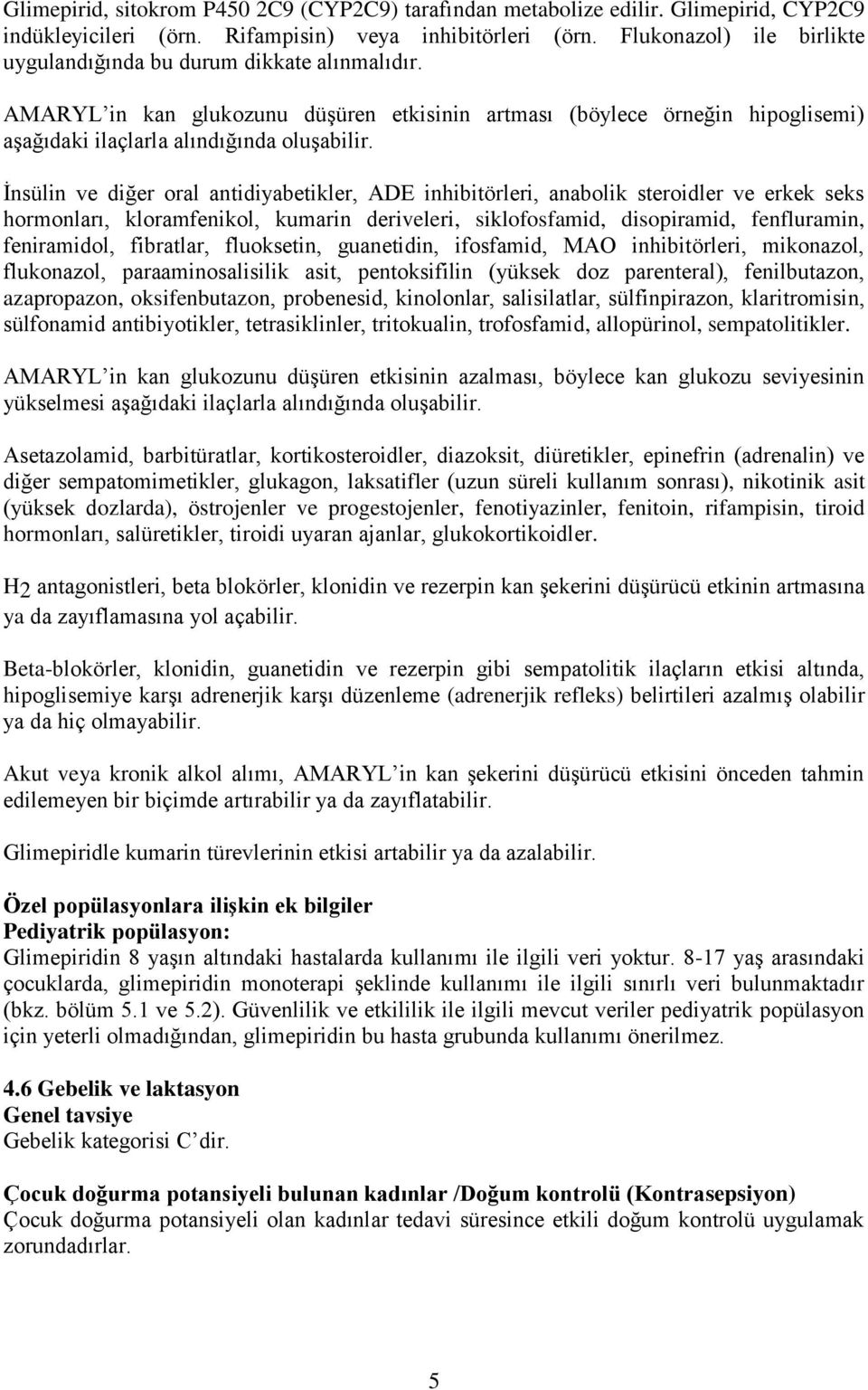 İnsülin ve diğer oral antidiyabetikler, ADE inhibitörleri, anabolik steroidler ve erkek seks hormonları, kloramfenikol, kumarin deriveleri, siklofosfamid, disopiramid, fenfluramin, feniramidol,