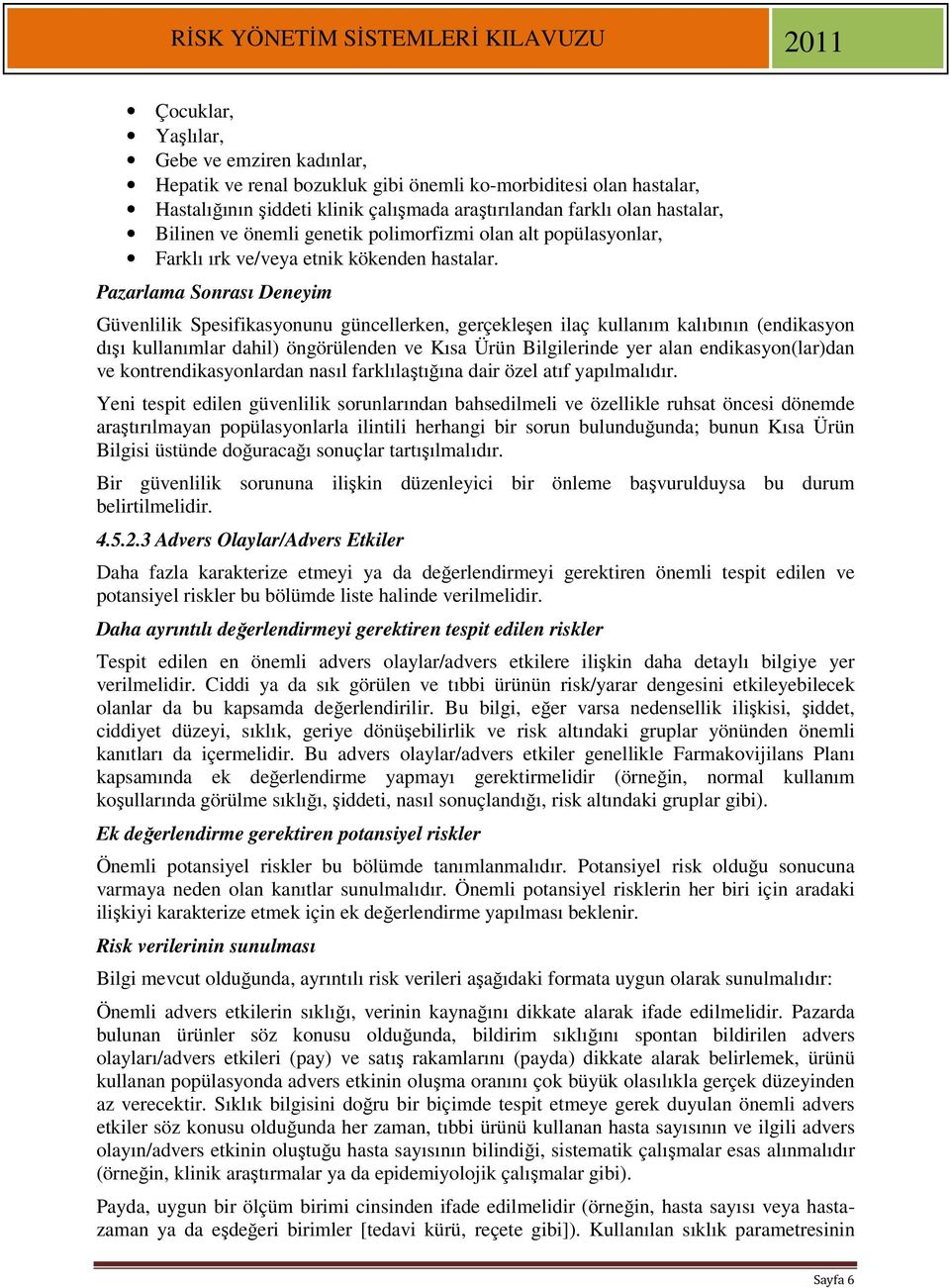 Pazarlama Sonrası Deneyim Güvenlilik Spesifikasyonunu güncellerken, gerçekleşen ilaç kullanım kalıbının (endikasyon dışı kullanımlar dahil) öngörülenden ve Kısa Ürün Bilgilerinde yer alan