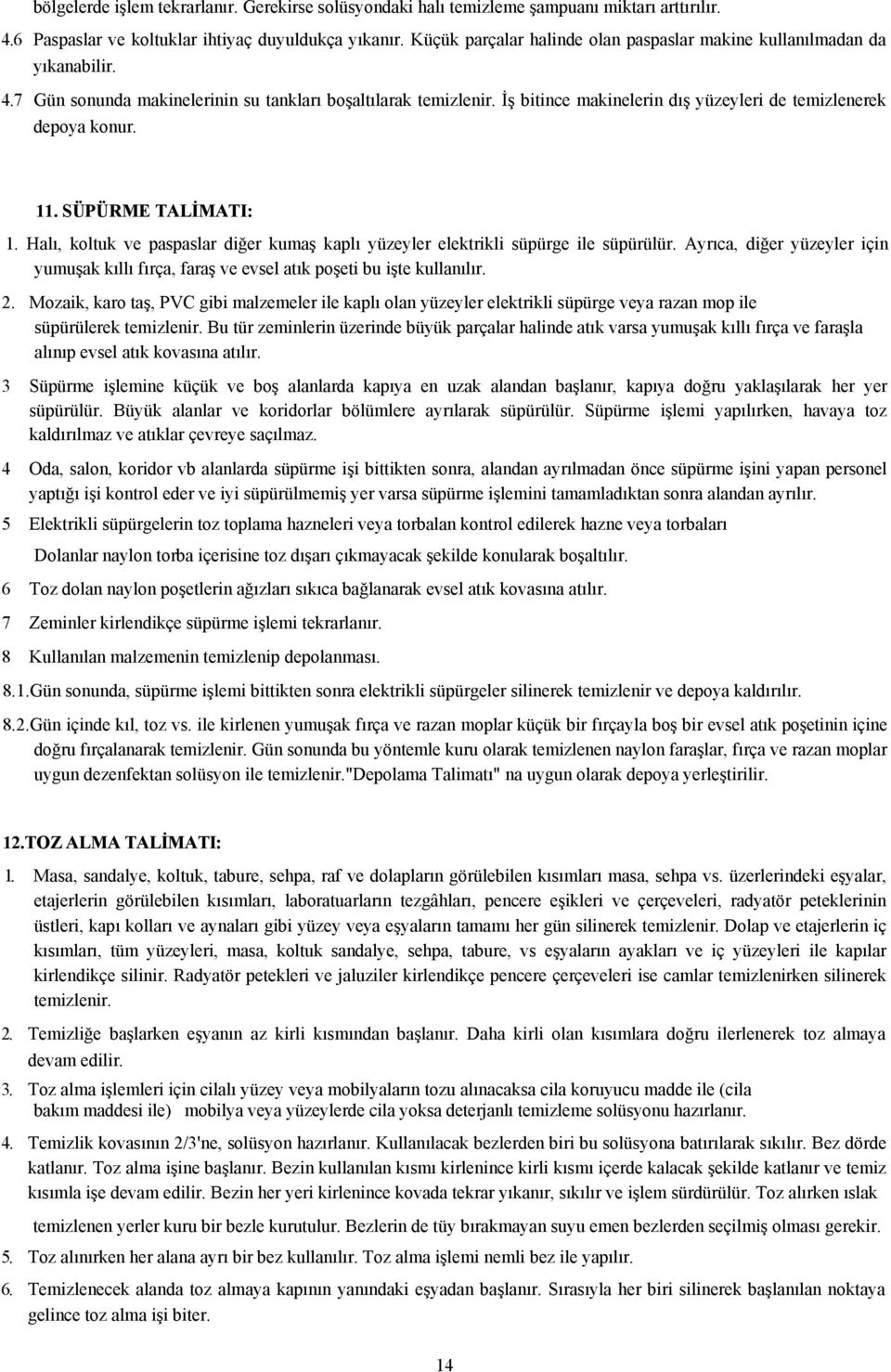 İş bitince makinelerin dış yüzeyleri de temizlenerek depoya konur. 11. SÜPÜRME TALİMATI: 1. Halı, koltuk ve paspaslar diğer kumaş kaplı yüzeyler elektrikli süpürge ile süpürülür.