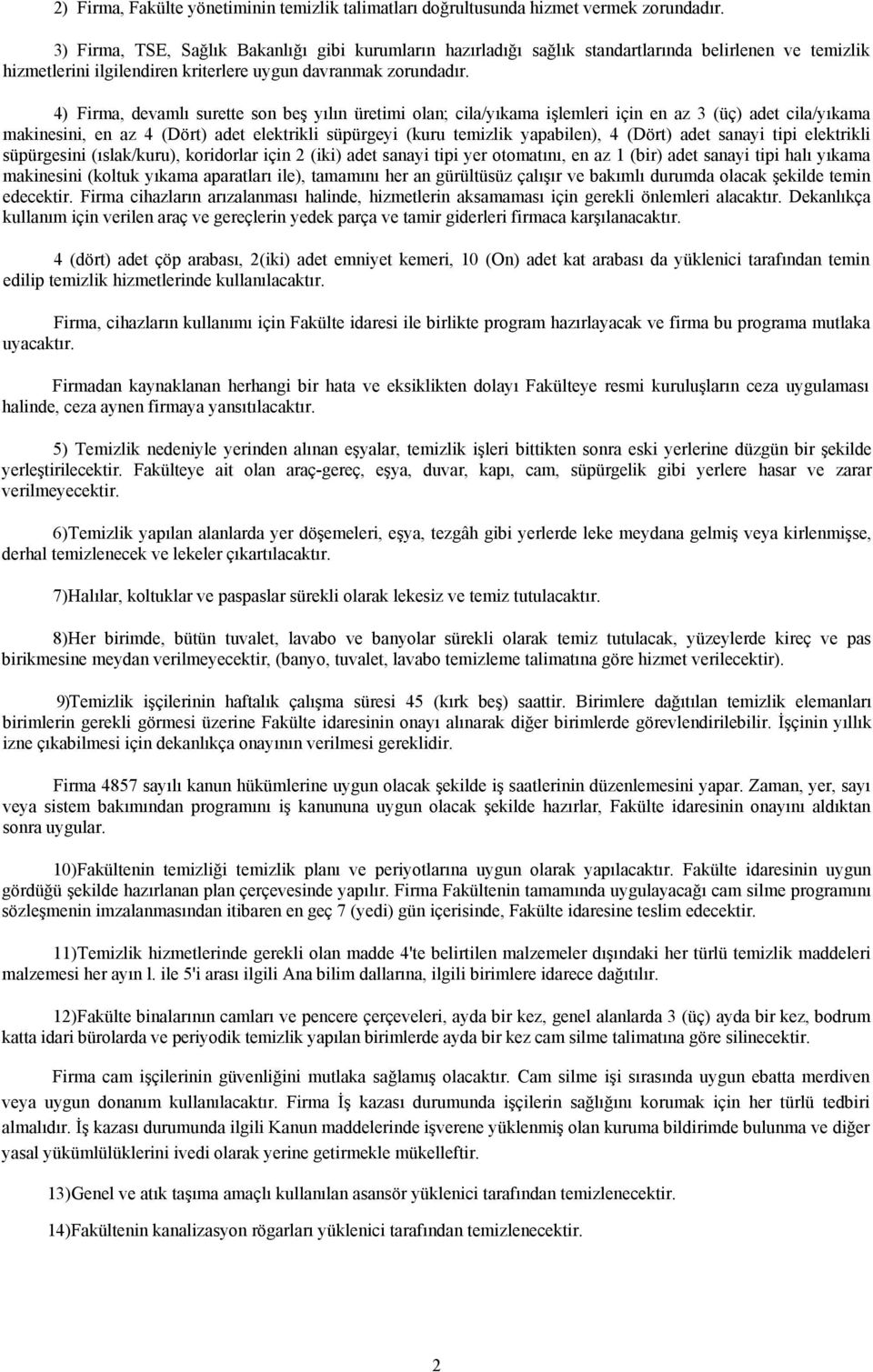 4) Firma, devamlı surette son beş yılın üretimi olan; cila/yıkama işlemleri için en az 3 (üç) adet cila/yıkama makinesini, en az 4 (Dört) adet elektrikli süpürgeyi (kuru temizlik yapabilen), 4 (Dört)