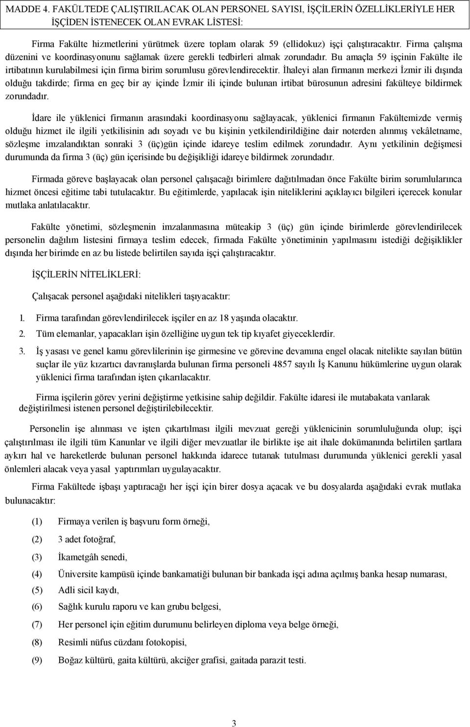 çalıştıracaktır. Firma çalışma düzenini ve koordinasyonunu sağlamak üzere gerekli tedbirleri almak zorundadır.