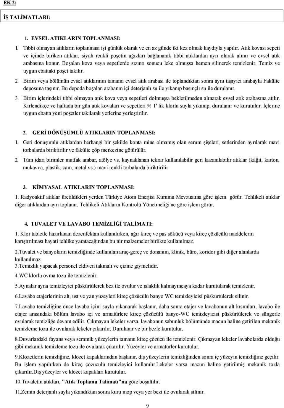 Boşalan kova veya sepetlerde sızıntı sonucu leke olmuşsa hemen silinerek temizlenir. Temiz ve uygun ebattaki poşet takılır. 2.