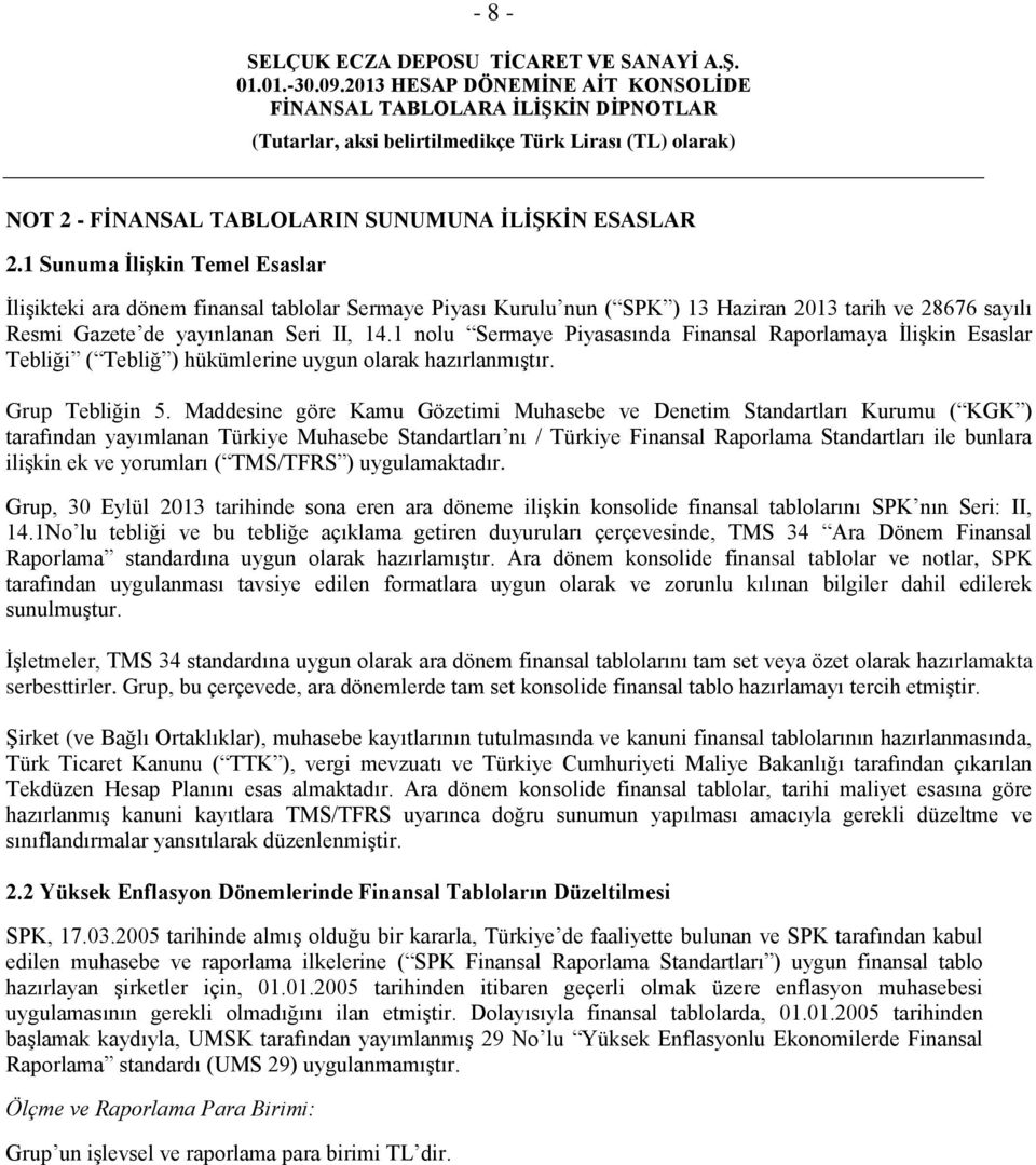 1 nolu Sermaye Piyasasında Finansal Raporlamaya İlişkin Esaslar Tebliği ( Tebliğ ) hükümlerine uygun olarak hazırlanmıştır. Grup Tebliğin 5.