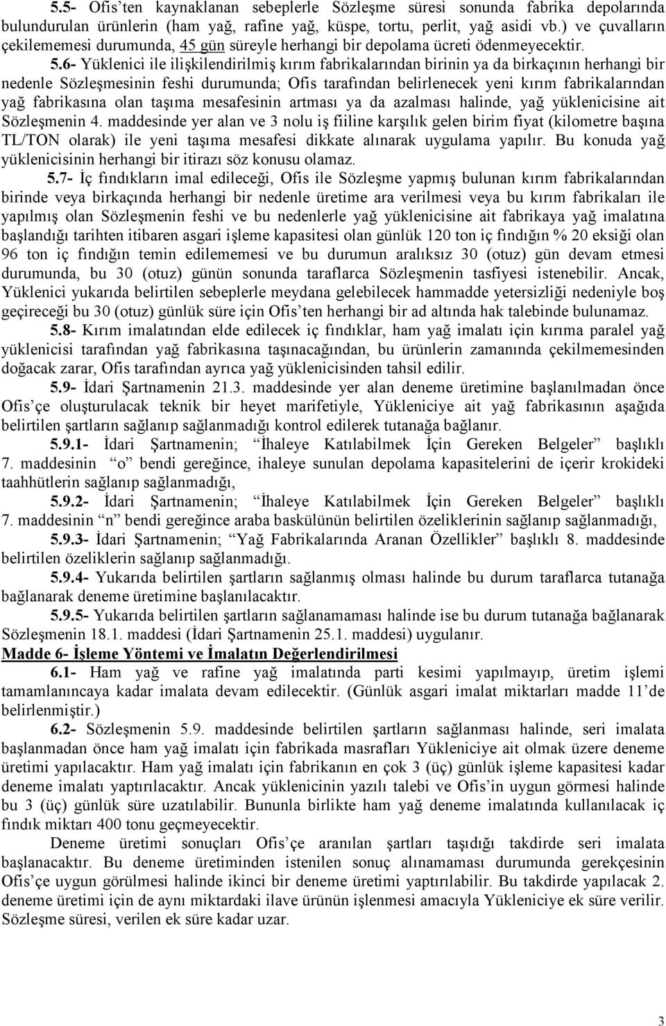 6- Yüklenici ile ilişkilendirilmiş kırım fabrikalarından birinin ya da birkaçının herhangi bir nedenle Sözleşmesinin feshi durumunda; Ofis tarafından belirlenecek yeni kırım fabrikalarından yağ