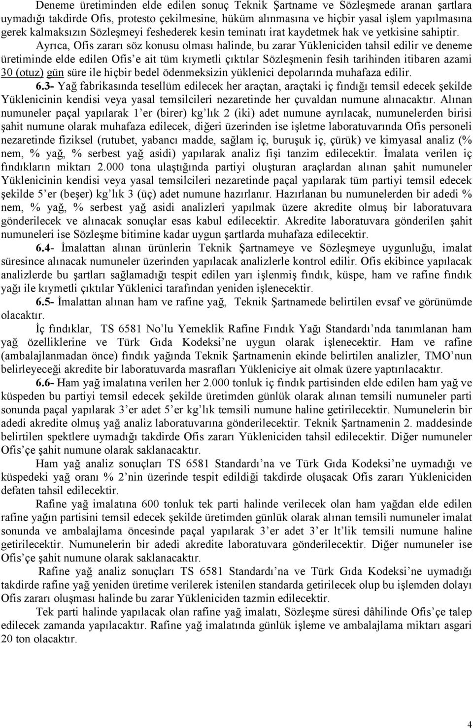 Ayrıca, Ofis zararı söz konusu olması halinde, bu zarar Yükleniciden tahsil edilir ve deneme üretiminde elde edilen Ofis e ait tüm kıymetli çıktılar Sözleşmenin fesih tarihinden itibaren azami 30