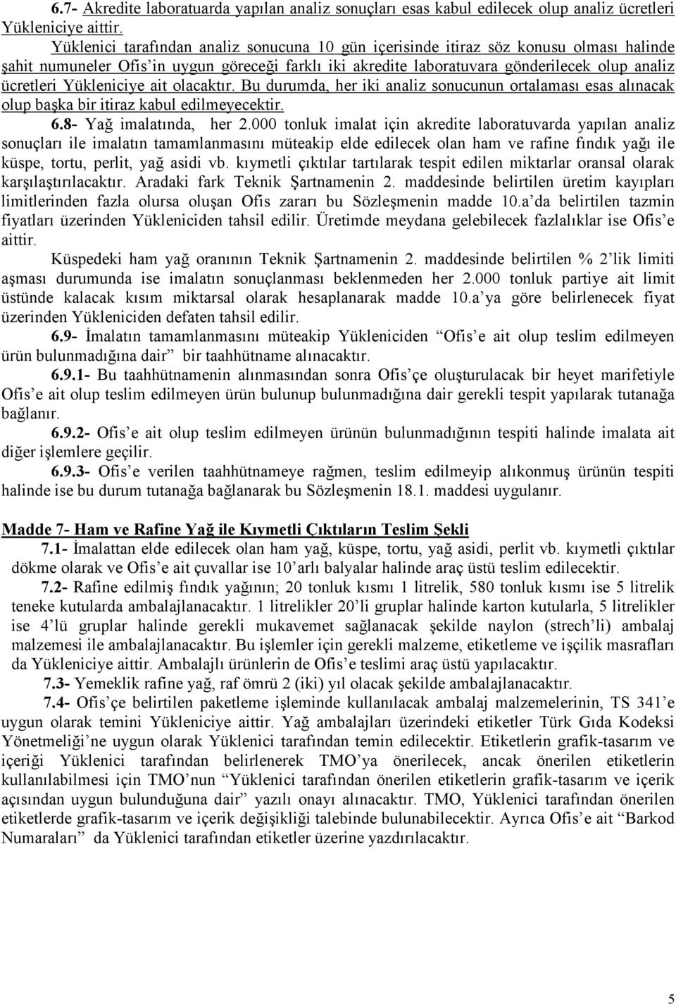 Yükleniciye ait olacaktır. Bu durumda, her iki analiz sonucunun ortalaması esas alınacak olup başka bir itiraz kabul edilmeyecektir. 6.8- Yağ imalatında, her 2.