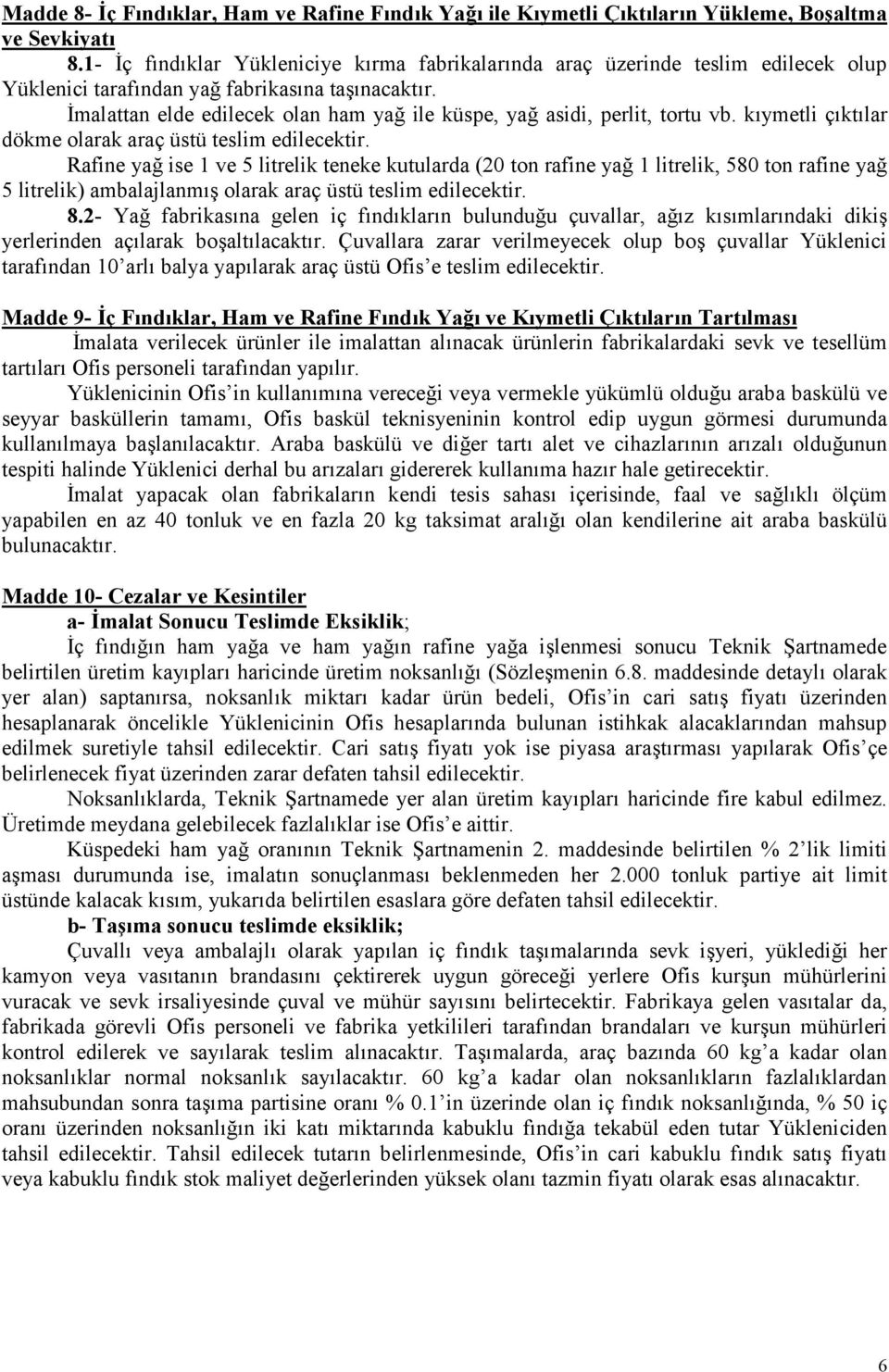 İmalattan elde edilecek olan ham yağ ile küspe, yağ asidi, perlit, tortu vb. kıymetli çıktılar dökme olarak araç üstü teslim edilecektir.