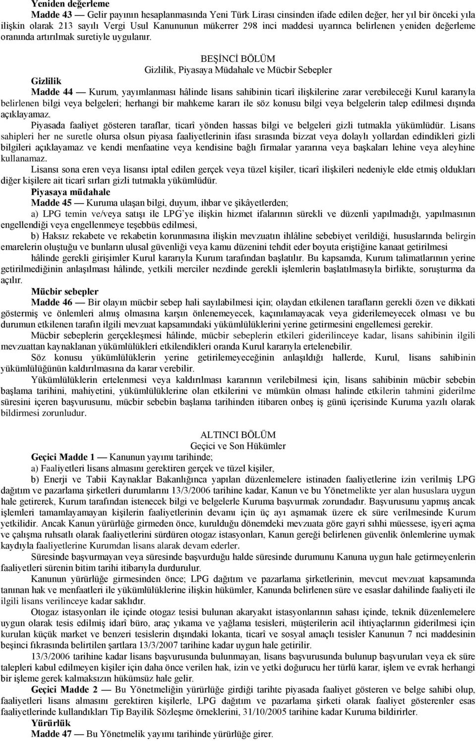 BEŞİNCİ BÖLÜM Gizlilik, Piyasaya Müdahale ve Mücbir Sebepler Gizlilik Madde 44 Kurum, yayımlanması hâlinde lisans sahibinin ticarî ilişkilerine zarar verebileceği Kurul kararıyla belirlenen bilgi