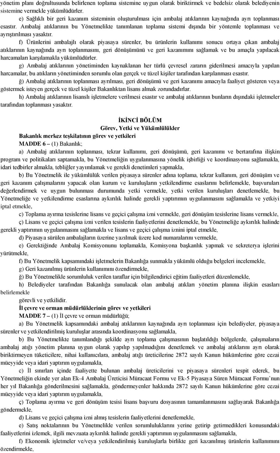 Ambalaj atıklarının bu Yönetmelikte tanımlanan toplama sistemi dışında bir yöntemle toplanması ve ayrıştırılması yasaktır.