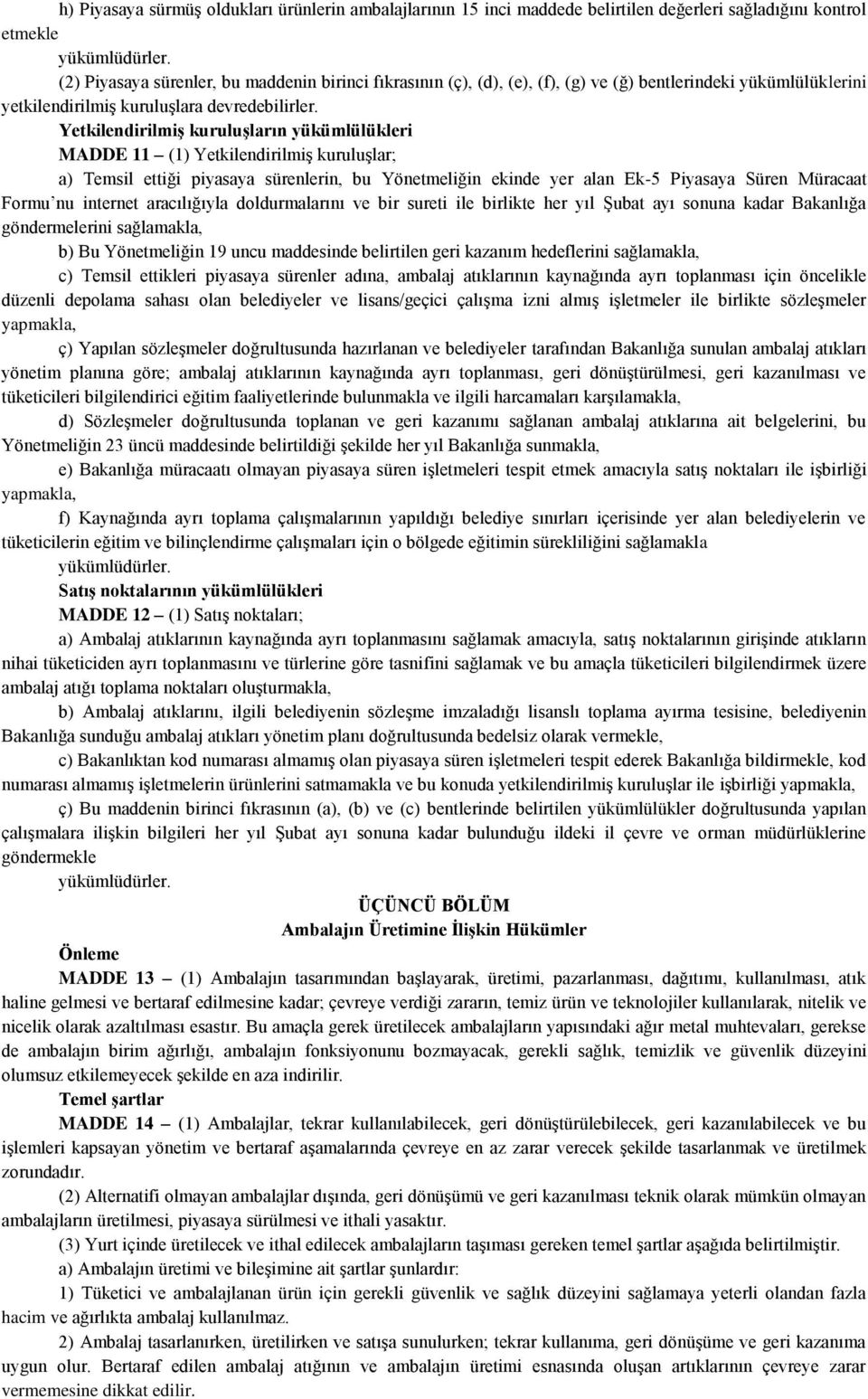 YetkilendirilmiĢ kuruluģların yükümlülükleri MADDE 11 (1) Yetkilendirilmiş kuruluşlar; a) Temsil ettiği piyasaya sürenlerin, bu Yönetmeliğin ekinde yer alan Ek-5 Piyasaya Süren Müracaat Formu nu