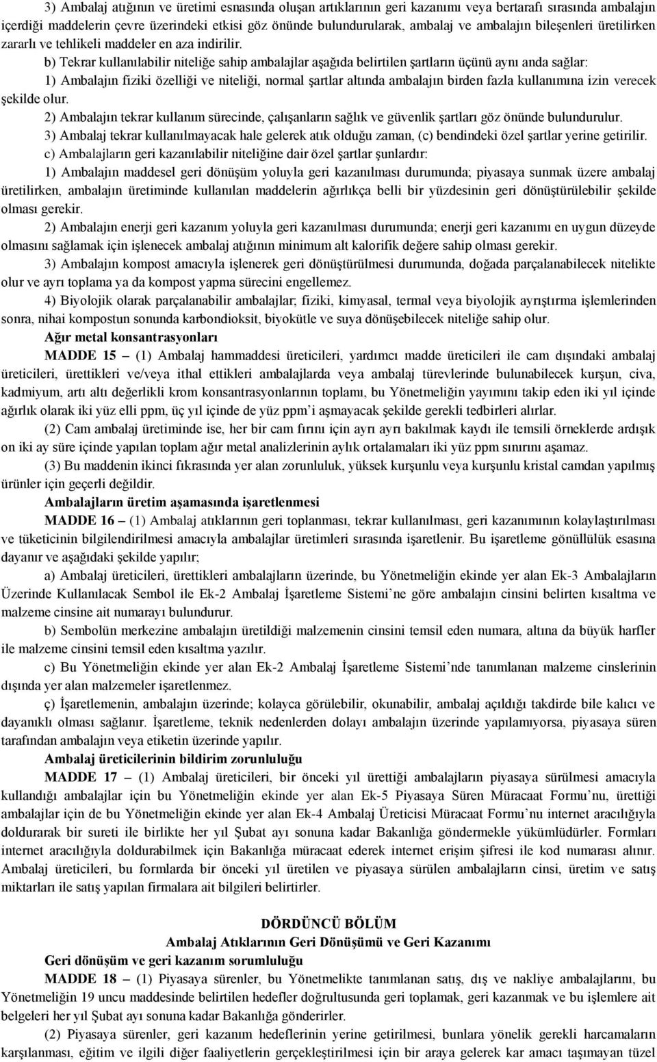 b) Tekrar kullanılabilir niteliğe sahip ambalajlar aşağıda belirtilen şartların üçünü aynı anda sağlar: 1) Ambalajın fiziki özelliği ve niteliği, normal şartlar altında ambalajın birden fazla