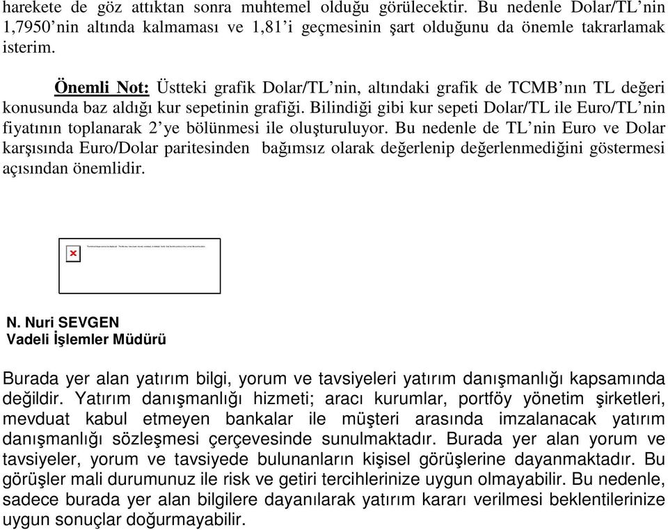 Önemli Not: Üstteki grafik Dolar/TL nin, altındaki grafik de TCMB nın TL değeri konusunda baz aldığı kur sepetinin grafiği.