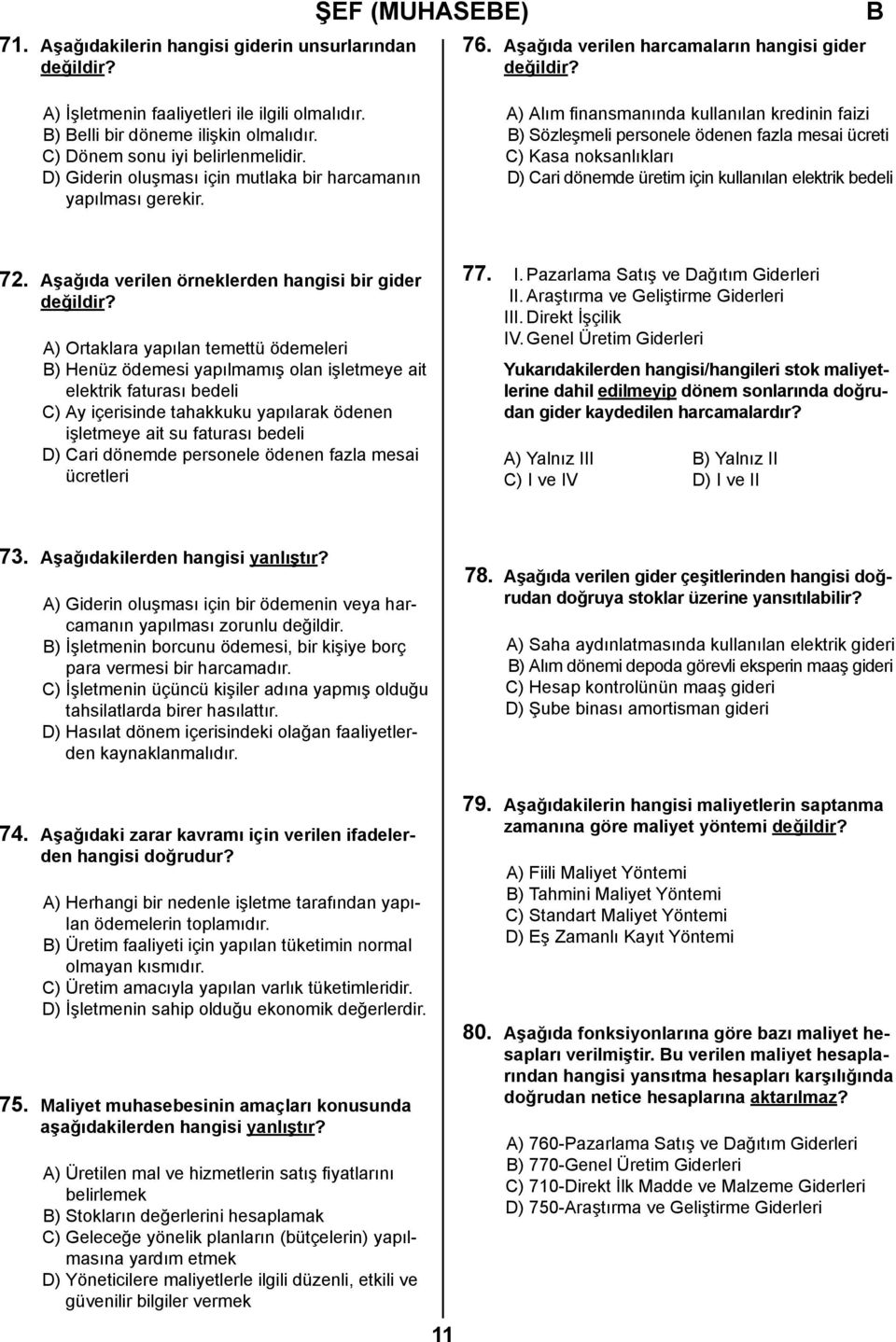 A) Alım finansmanında kullanılan kredinin faizi ) Sözleşmeli personele ödenen fazla mesai ücreti C) Kasa noksanlıkları D) Cari dönemde üretim için kullanılan elektrik bedeli 72.