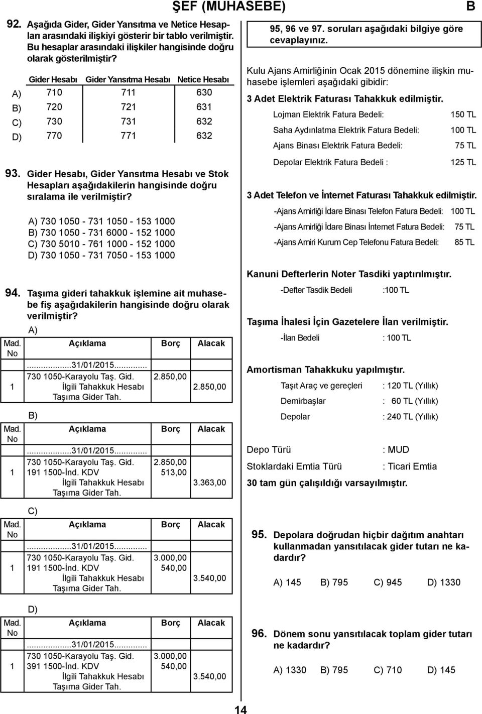 Kulu Ajans Amirliğinin Ocak 205 dönemine ilişkin muhasebe işlemleri aşağıdaki gibidir: 3 Adet Elektrik Faturası Tahakkuk edilmiştir.