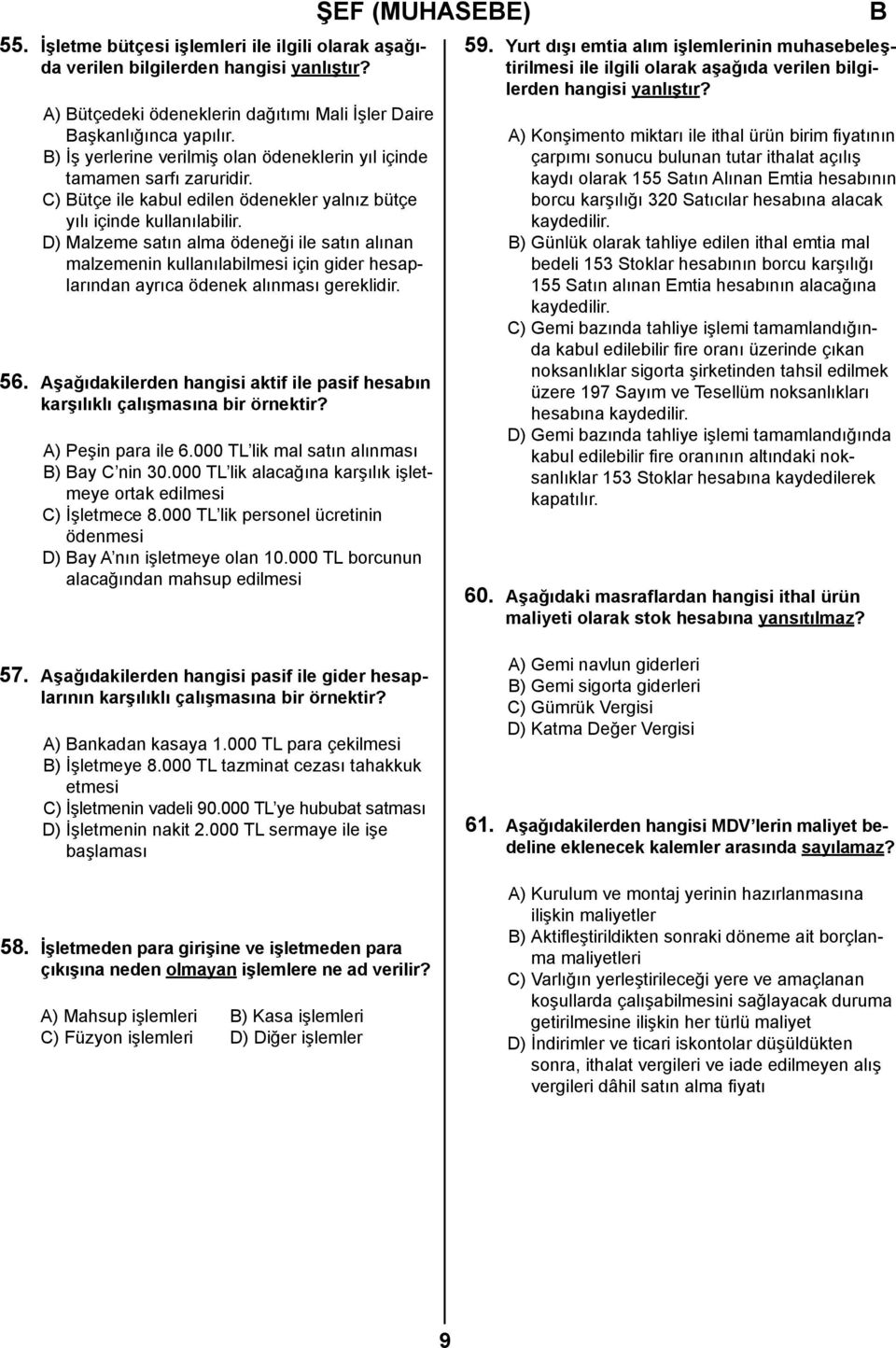 D) Malzeme satın alma ödeneği ile satın alınan malzemenin kullanılabilmesi için gider hesaplarından ayrıca ödenek alınması gereklidir. 56.