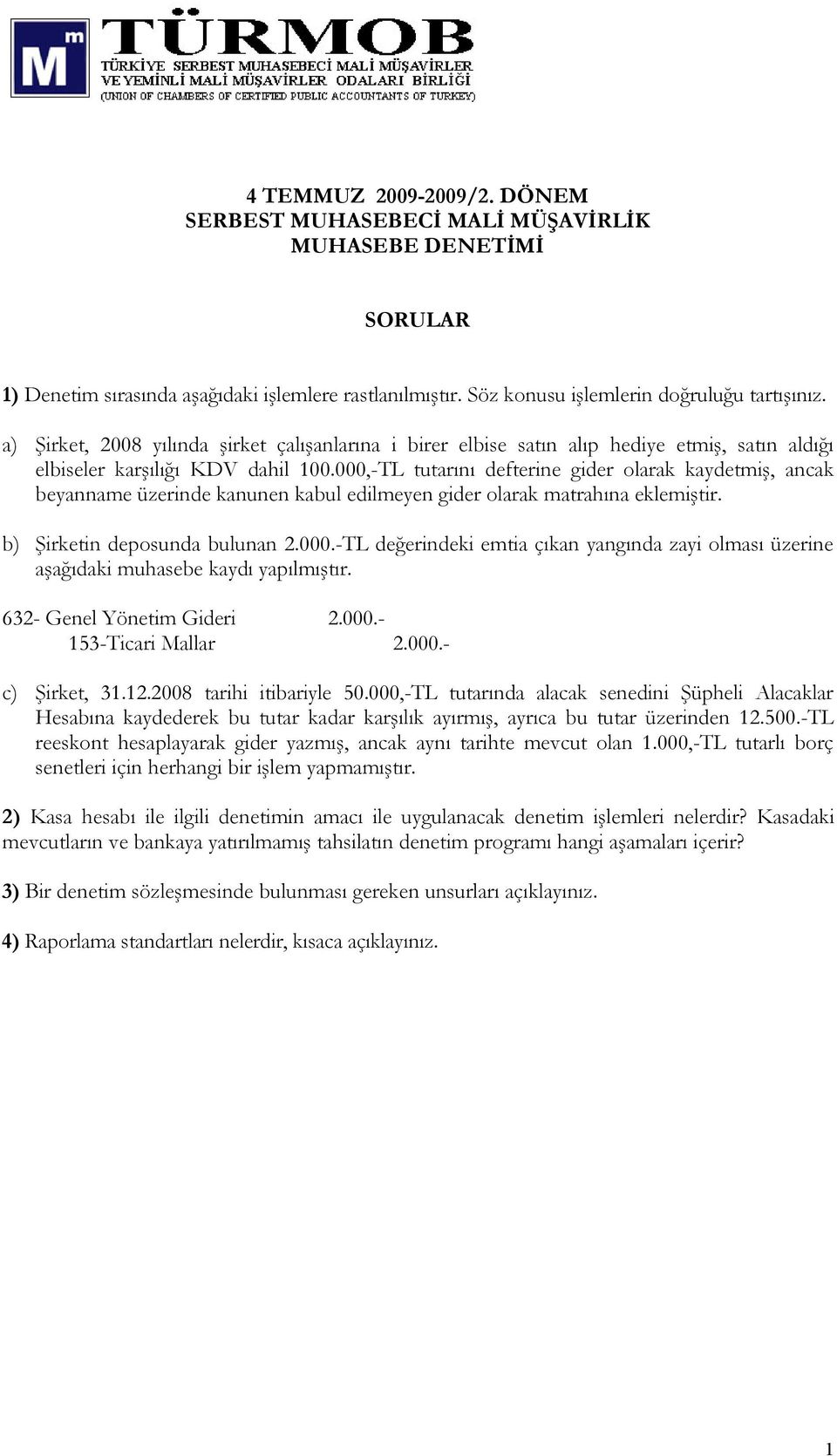 000,-TL tutarını defterine gider olarak kaydetmiş, ancak beyanname üzerinde kanunen kabul edilmeyen gider olarak matrahına eklemiştir. b) Şirketin deposunda bulunan 2.000.-TL değerindeki emtia çıkan yangında zayi olması üzerine aşağıdaki muhasebe kaydı yapılmıştır.