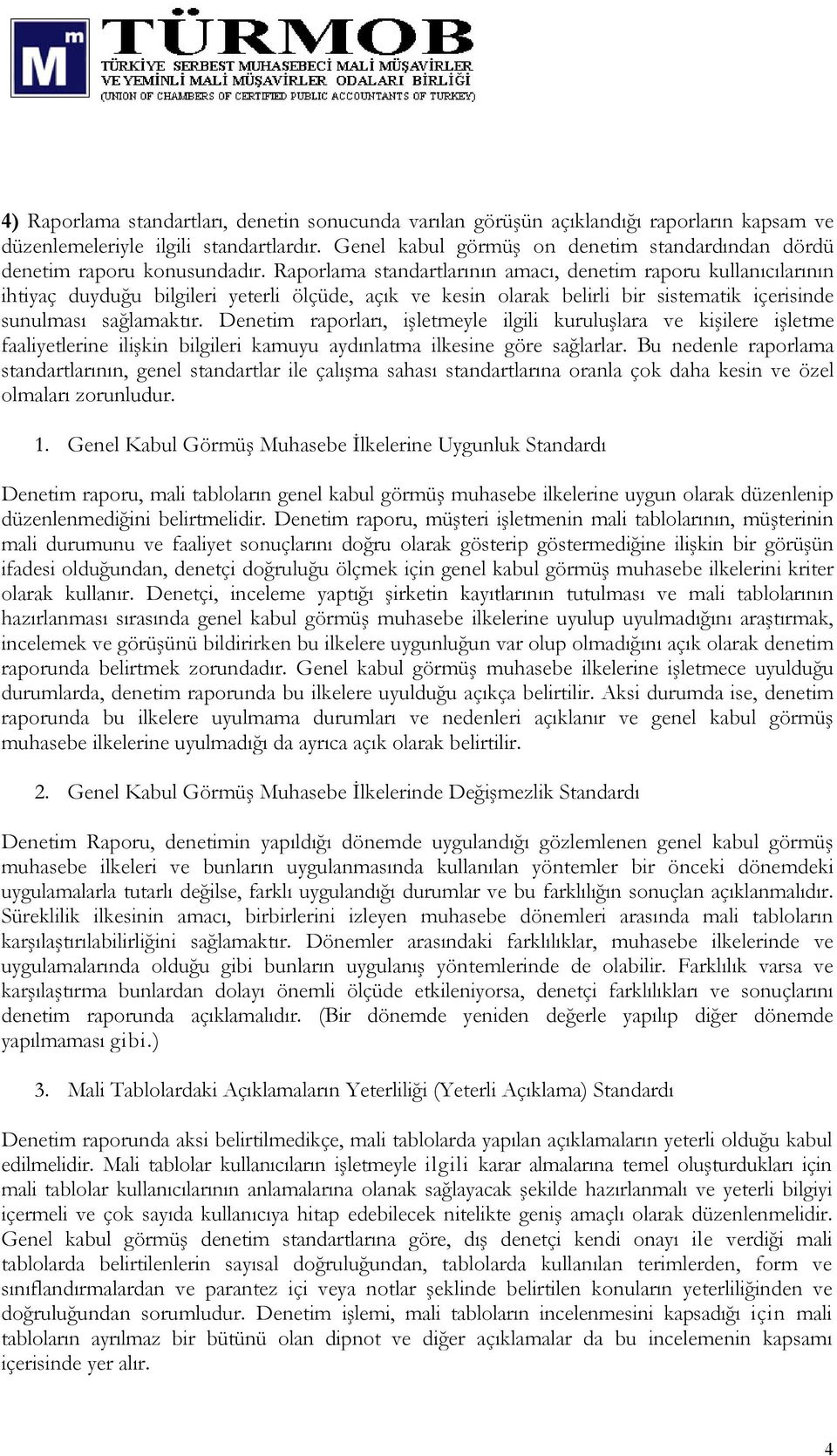 Raporlama standartlarının amacı, denetim raporu kullanıcılarının ihtiyaç duyduğu bilgileri yeterli ölçüde, açık ve kesin olarak belirli bir sistematik içerisinde sunulması sağlamaktır.