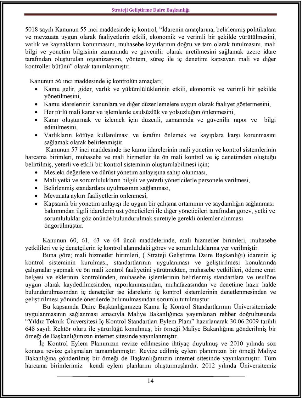 oluşturulan organizasyon, yöntem, süreç ile iç denetimi kapsayan mali ve diğer kontroller bütünü olarak tanımlanmıştır.