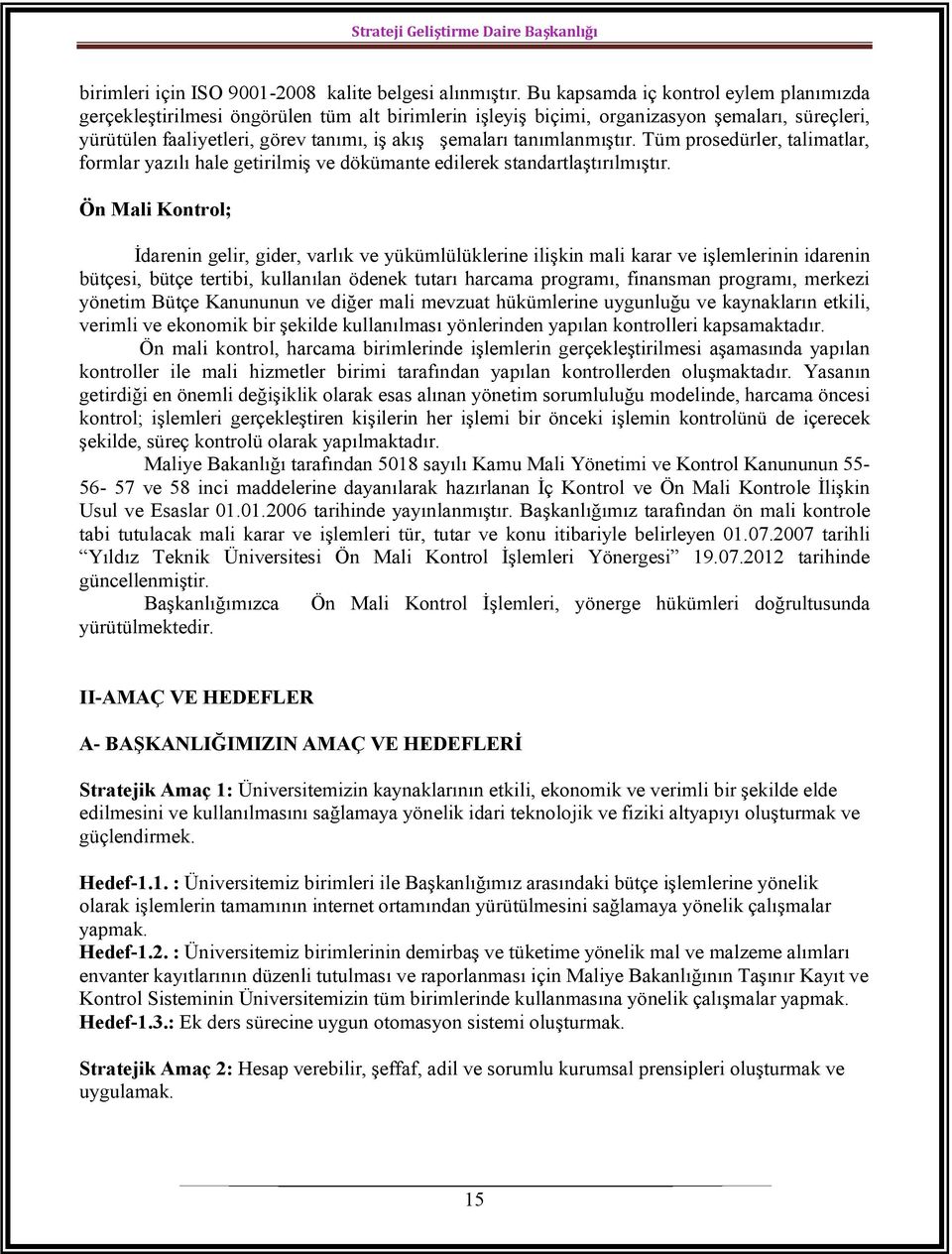 tanımlanmıştır. Tüm prosedürler, talimatlar, formlar yazılı hale getirilmiş ve dökümante edilerek standartlaştırılmıştır.