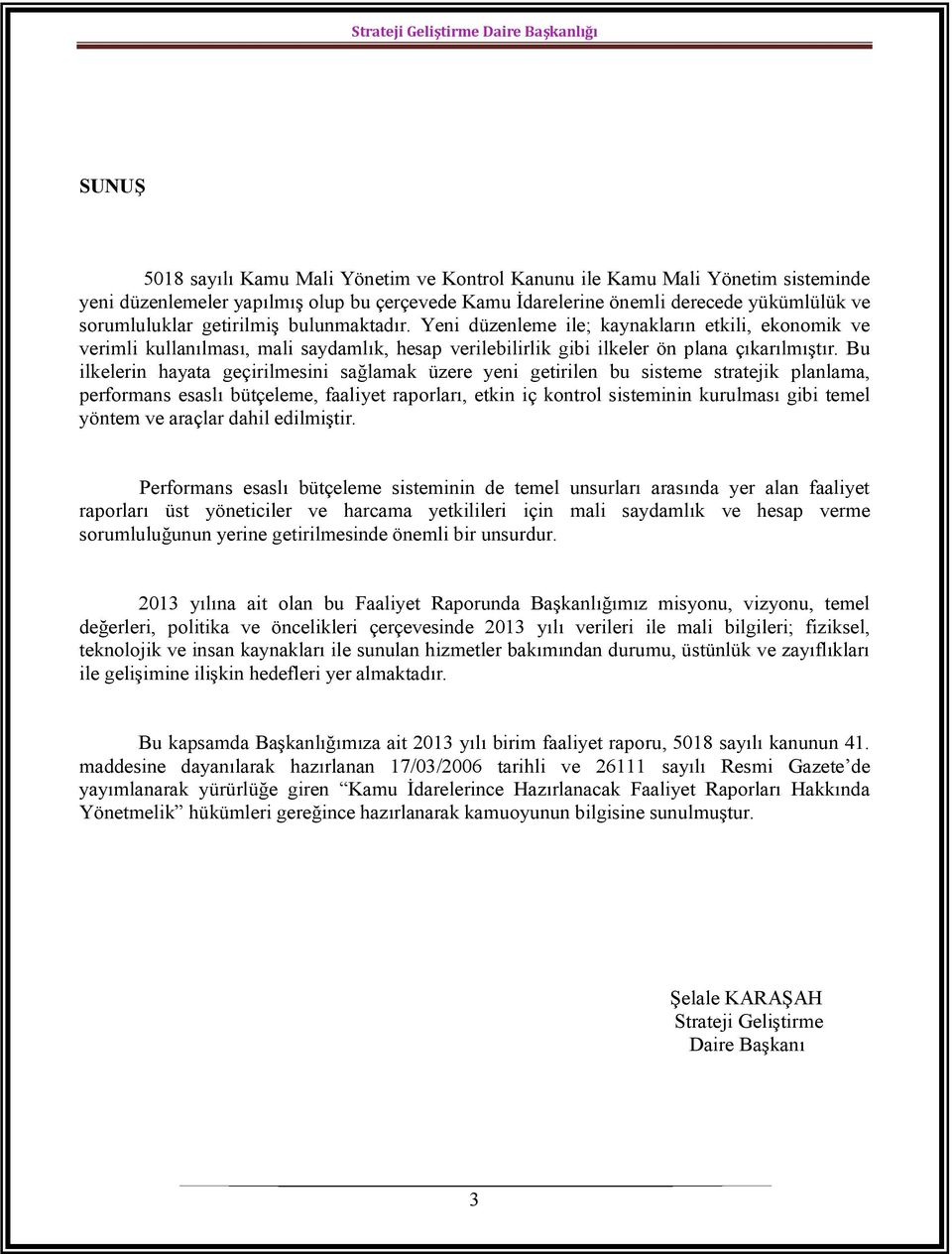 Bu ilkelerin hayata geçirilmesini sağlamak üzere yeni getirilen bu sisteme stratejik planlama, performans esaslı bütçeleme, faaliyet raporları, etkin iç kontrol sisteminin kurulması gibi temel yöntem