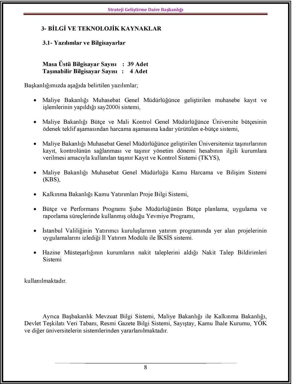 Müdürlüğünce geliştirilen muhasebe kayıt ve işlemlerinin yapıldığı say2000i sistemi, Maliye Bakanlığı Bütçe ve Mali Kontrol Genel Müdürlüğünce Üniversite bütçesinin ödenek teklif aşamasından harcama