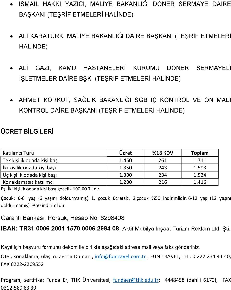 (TEŞRİF ETMELERİ HALİNDE) AHMET KORKUT, SAĞLIK BAKANLIĞI SGB İÇ KONTROL VE ÖN MALİ KONTROL DAİRE BAŞKANI (TEŞRİF ETMELERİ HALİNDE) ÜCRET BİLGİLERİ Katılımcı Türü Ücret %18 KDV Toplam Tek kişilik