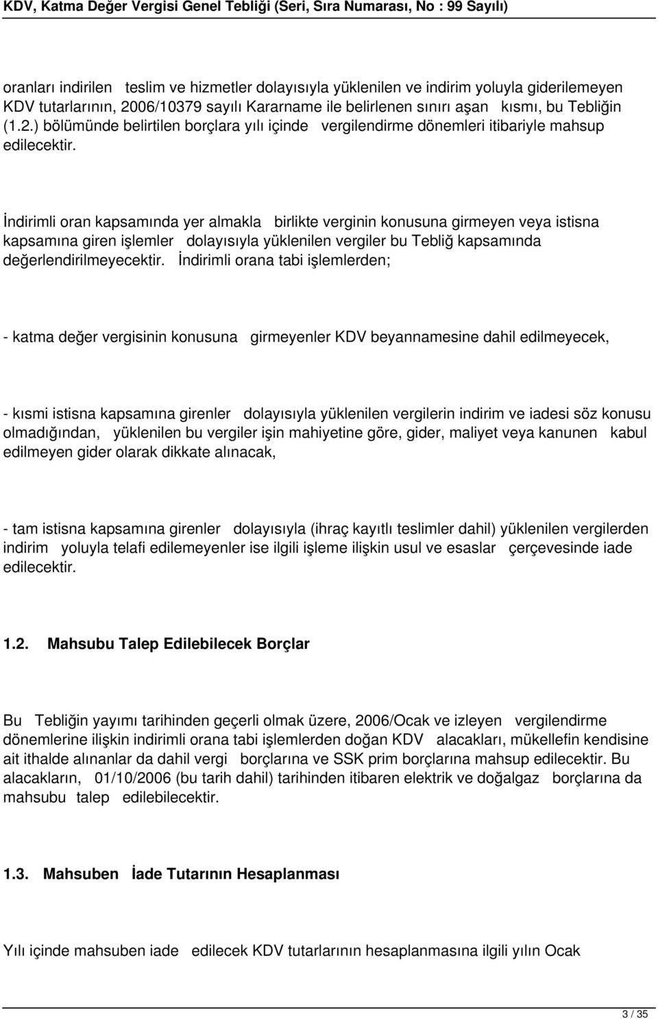 İndirimli oran kapsamında yer almakla birlikte verginin konusuna girmeyen veya istisna kapsamına giren işlemler dolayısıyla yüklenilen vergiler bu Tebliğ kapsamında değerlendirilmeyecektir.