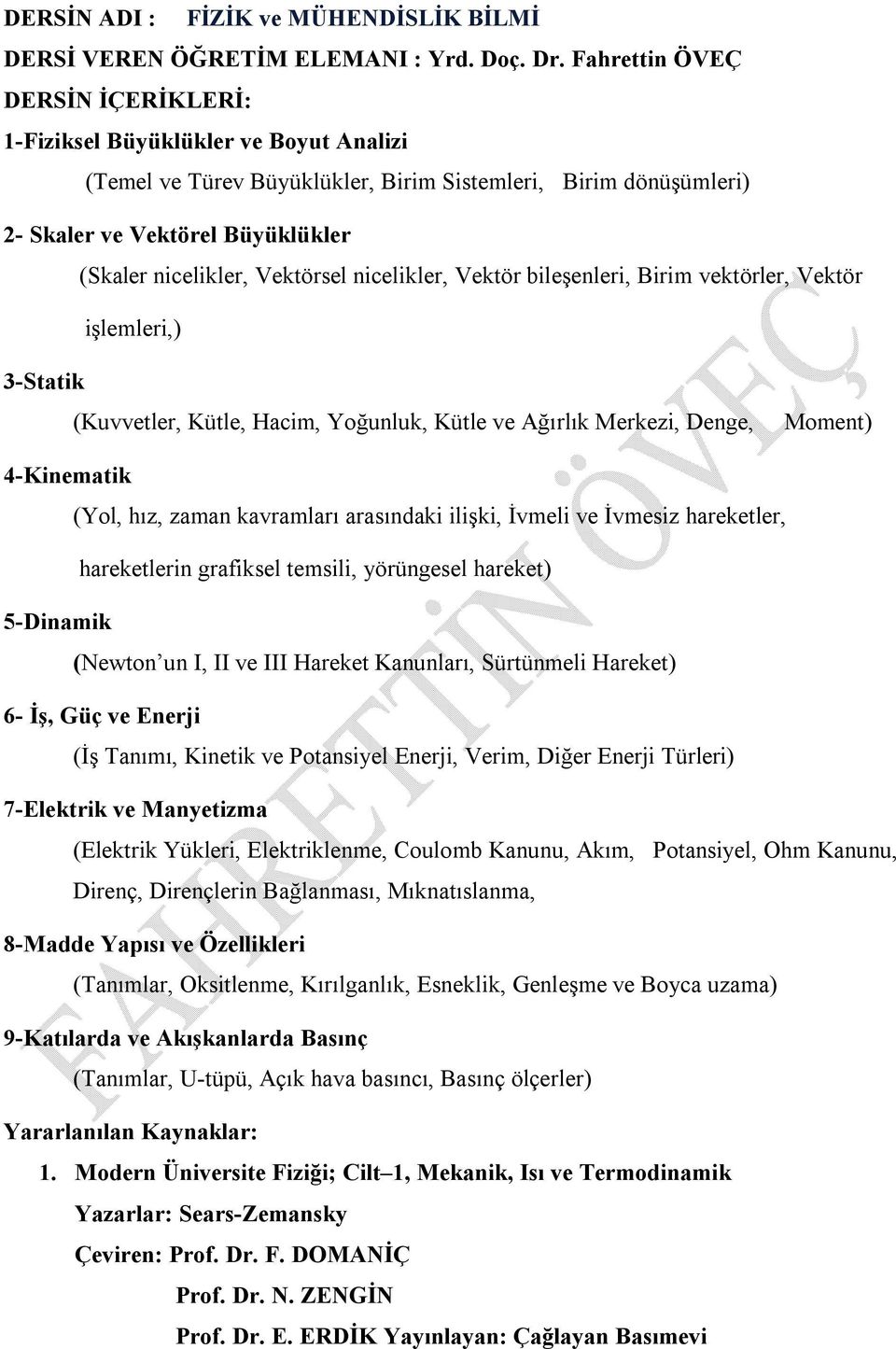 şleler,) -Stat (Kuvvetler, Kütle, Hac, Yoğunlu, Kütle ve ğırlı Merez, Denge, Moent) -Kneat (Yol, hız, zaan avraları arasında lş, İvel ve İvesz hareetler, hareetlern grafsel tesl, örüngesel hareet)