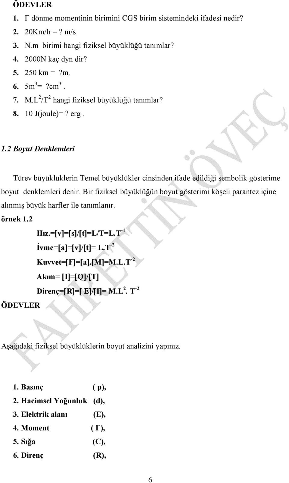 r fzsel büülüğün bout göster öşel parantez çne alınış büü harfler le tanılanır. örne. Hız.=v=s/t=L/T=L.T - İve=a=v/t= L.T - Kuvvet==a.M=M.L.T - ı= I=Q/T Drenç== /I= M.