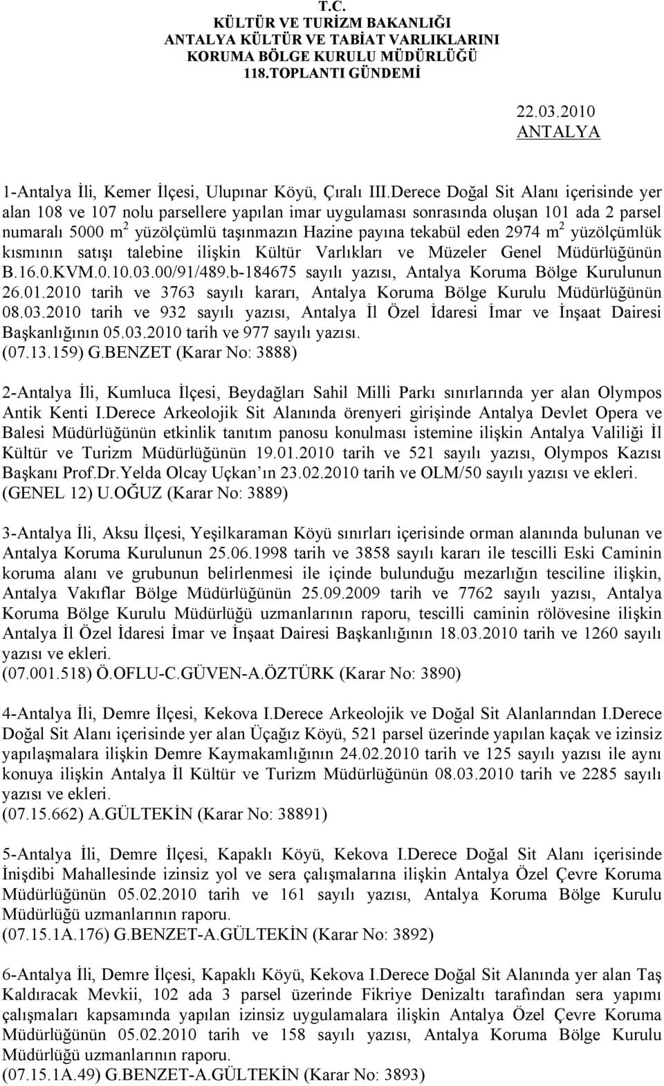 2974 m 2 yüzölçümlük kısmının satışı talebine ilişkin Kültür Varlıkları ve Müzeler Genel Müdürlüğünün B.16.0.KVM.0.10.03.00/91/489.b-184675 sayılı yazısı, Antalya Koruma Bölge Kurulunun 26.01.