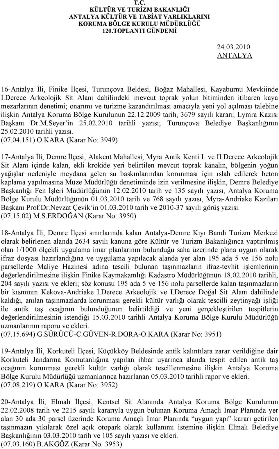 Koruma Bölge Kurulunun 22.12.2009 tarih, 3679 sayılı kararı; Lymra Kazısı Başkanı Dr.M.Seyer in 25.02.2010 tarihli yazısı; Turunçova Belediye Başkanlığının 25.02.2010 tarihli yazısı. (07.04.151) O.