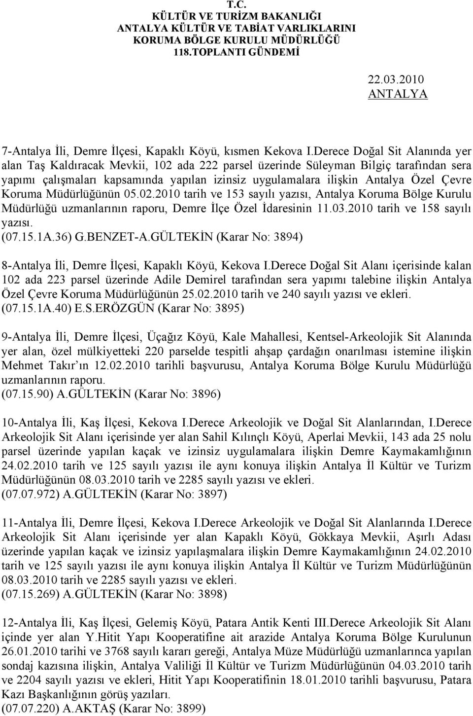 Çevre Koruma Müdürlüğünün 05.02.2010 tarih ve 153 sayılı yazısı, Antalya Koruma Bölge Kurulu Müdürlüğü uzmanlarının raporu, Demre İlçe Özel İdaresinin 11.03.2010 tarih ve 158 sayılı yazısı. (07.15.1A.