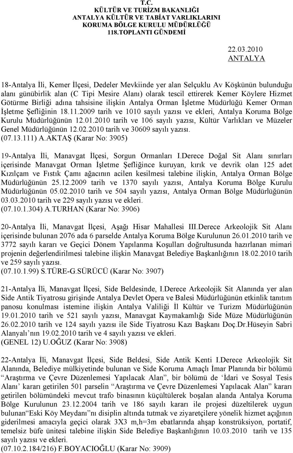 adına tahsisine ilişkin Antalya Orman İşletme Müdürlüğü Kemer Orman İşletme Şefliğinin 18.11.2009 tarih ve 1010 sayılı yazısı ve ekleri, Antalya Koruma Bölge Kurulu Müdürlüğünün 12.01.2010 tarih ve 106 sayılı yazısı, Kültür Varlıkları ve Müzeler Genel Müdürlüğünün 12.