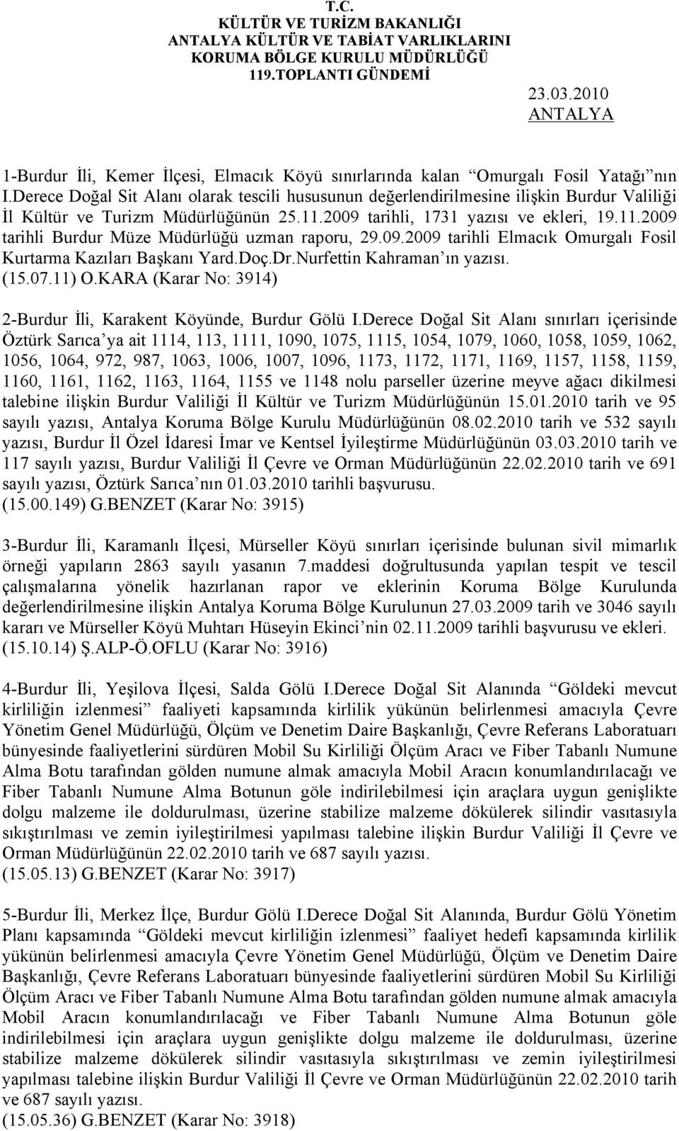 09.2009 tarihli Elmacık Omurgalı Fosil Kurtarma Kazıları Başkanı Yard.Doç.Dr.Nurfettin Kahraman ın yazısı. (15.07.11) O.KARA (Karar No: 3914) 2-Burdur İli, Karakent Köyünde, Burdur Gölü I.