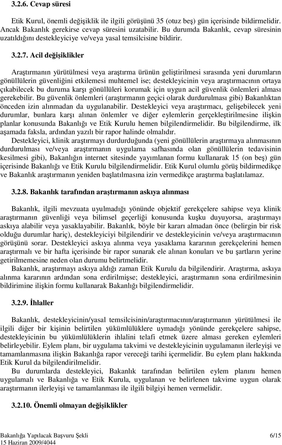 Acil değişiklikler Araştırmanın yürütülmesi veya araştırma ürünün geliştirilmesi sırasında yeni durumların gönüllülerin güvenliğini etkilemesi muhtemel ise; destekleyicinin veya araştırmacının ortaya