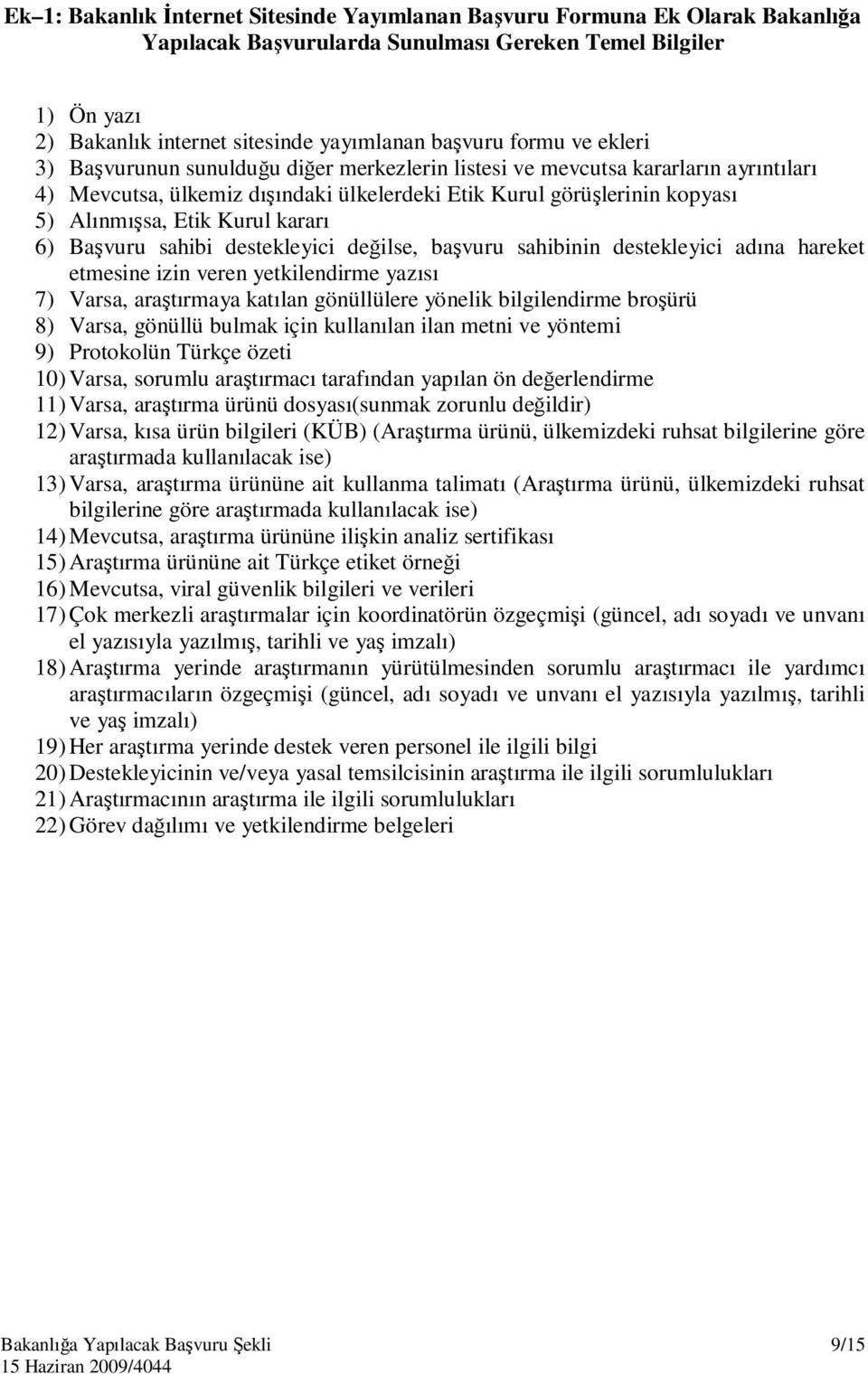 Kurul kararı 6) Başvuru sahibi destekleyici değilse, başvuru sahibinin destekleyici adına hareket etmesine izin veren yetkilendirme yazısı 7) Varsa, araştırmaya katılan gönüllülere yönelik