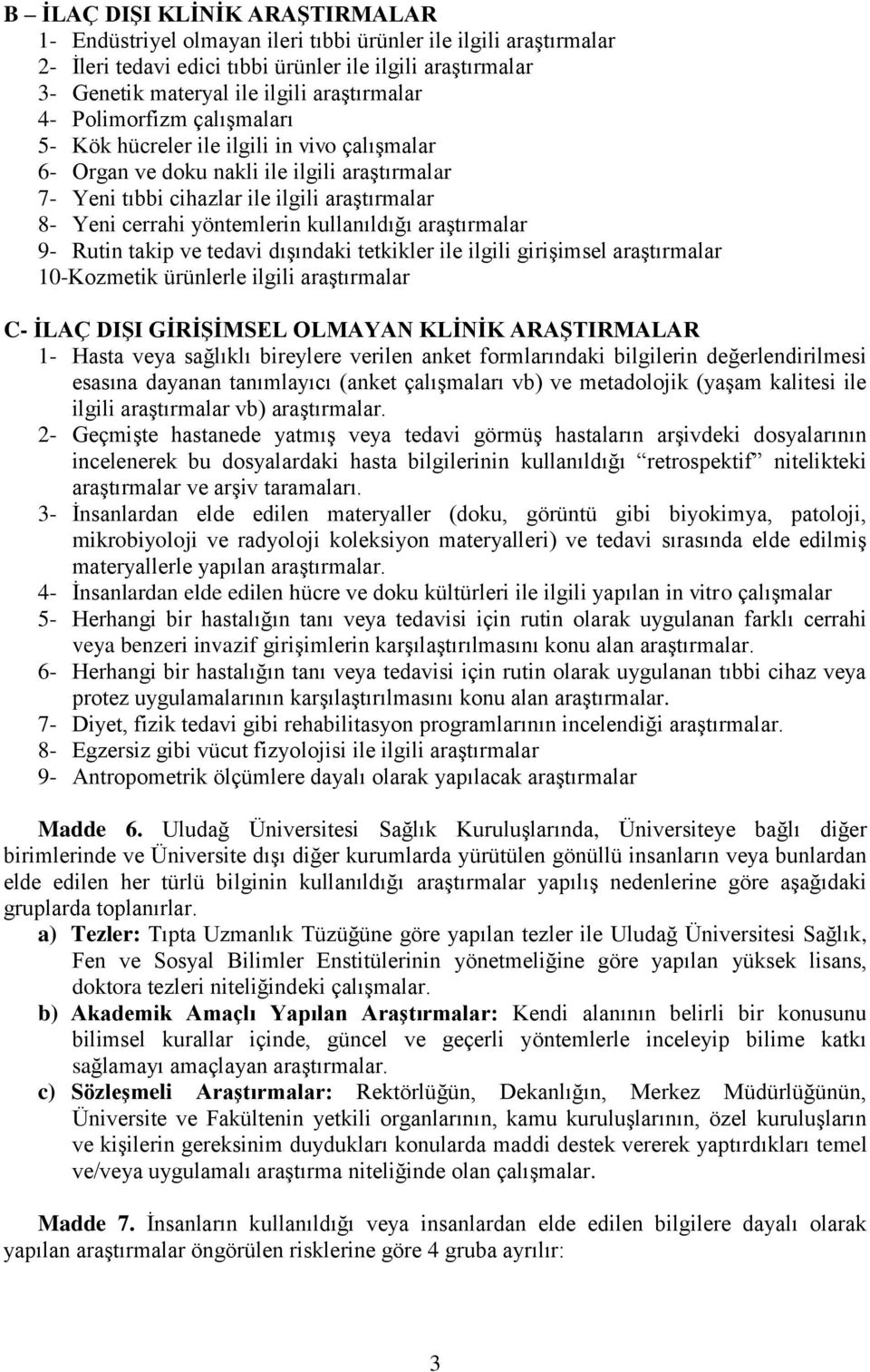 yöntemlerin kullanıldığı araştırmalar 9- Rutin takip ve tedavi dışındaki tetkikler ile ilgili girişimsel araştırmalar 10-Kozmetik ürünlerle ilgili araştırmalar C- ĠLAÇ DIġI GĠRĠġĠMSEL OLMAYAN KLĠNĠK