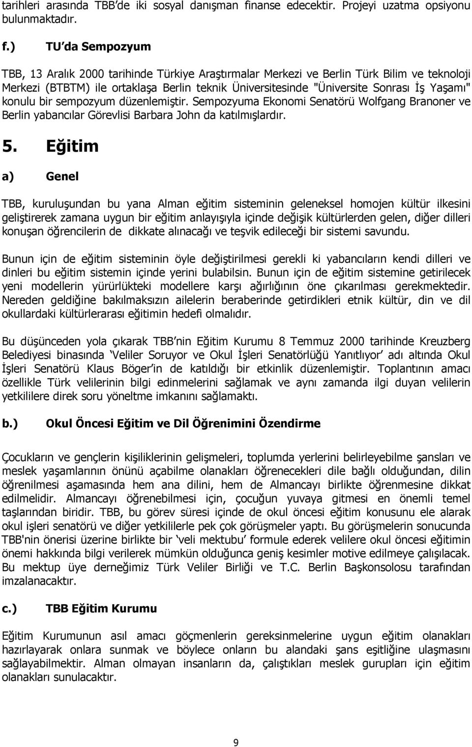 ) TU da Sempozyum TBB, 13 Aralık 2000 tarihinde Türkiye Araştırmalar Merkezi ve Berlin Türk Bilim ve teknoloji Merkezi (BTBTM) ile ortaklaşa Berlin teknik Üniversitesinde "Üniversite Sonrası Đş